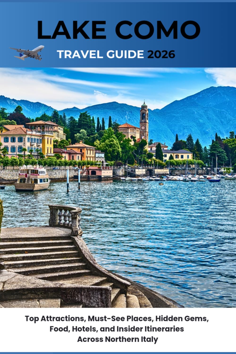 Lake Como Travel Guide 2026: Top Attractions, Must-See Places, Hidden Gems, Food, Hotels, and Insider Itineraries Across Northern Italy