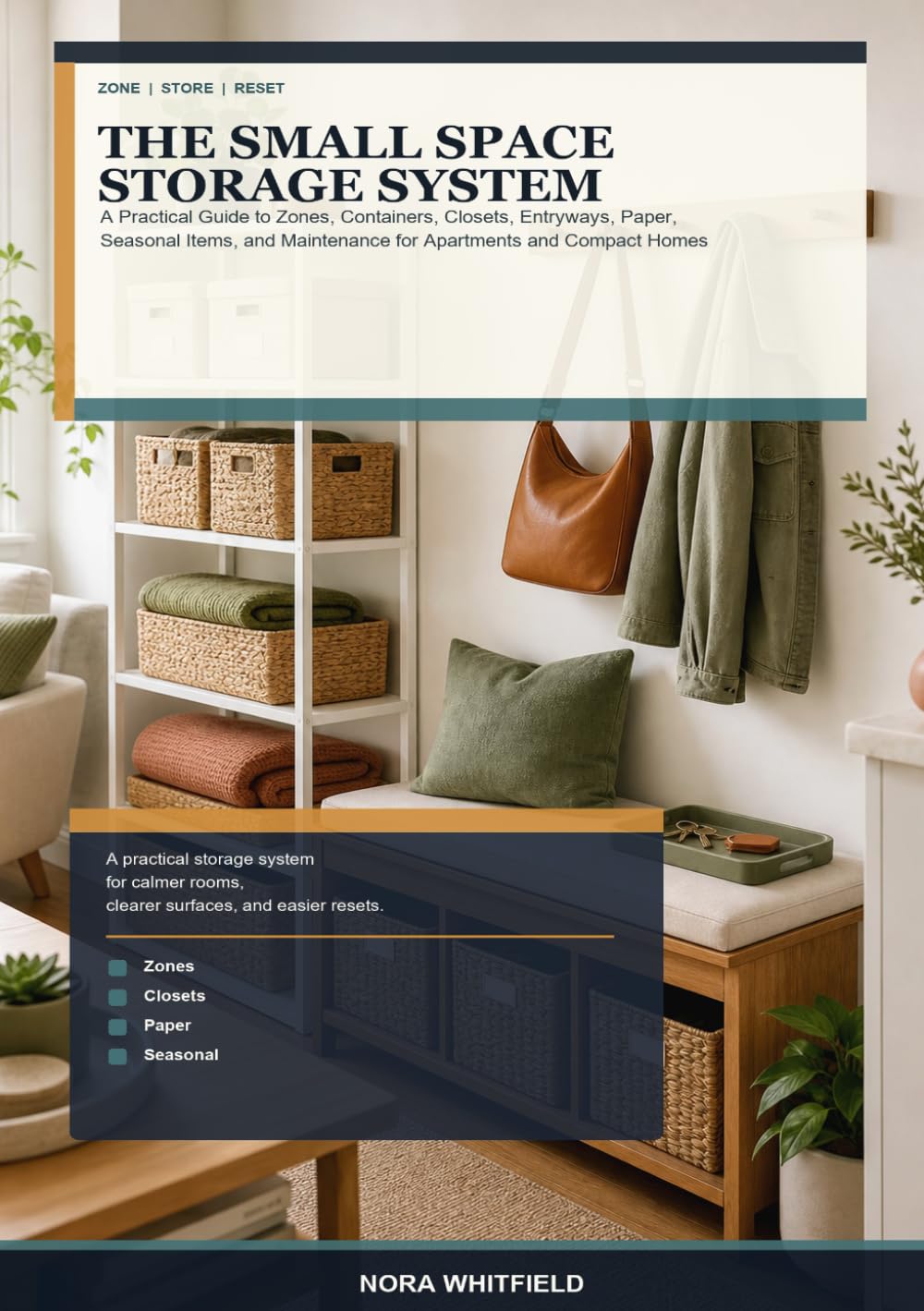 The Small Space Storage System: A Practical Guide to Zones, Containers, Closets, Entryways, Paper, Seasonal Items, and Maintenance for Apartments and Compact Homes