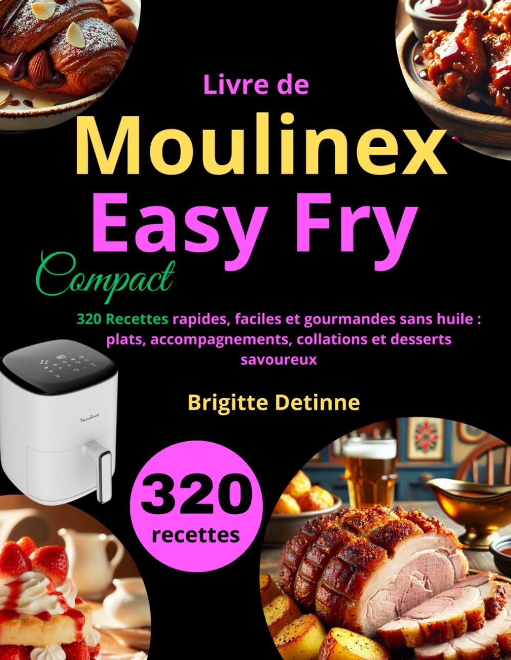 Livre de Moulinex Easy Fry Compact: 320 Recettes rapides, faciles et gourmandes sans huile : plats, accompagnements, collations et desserts savoureux