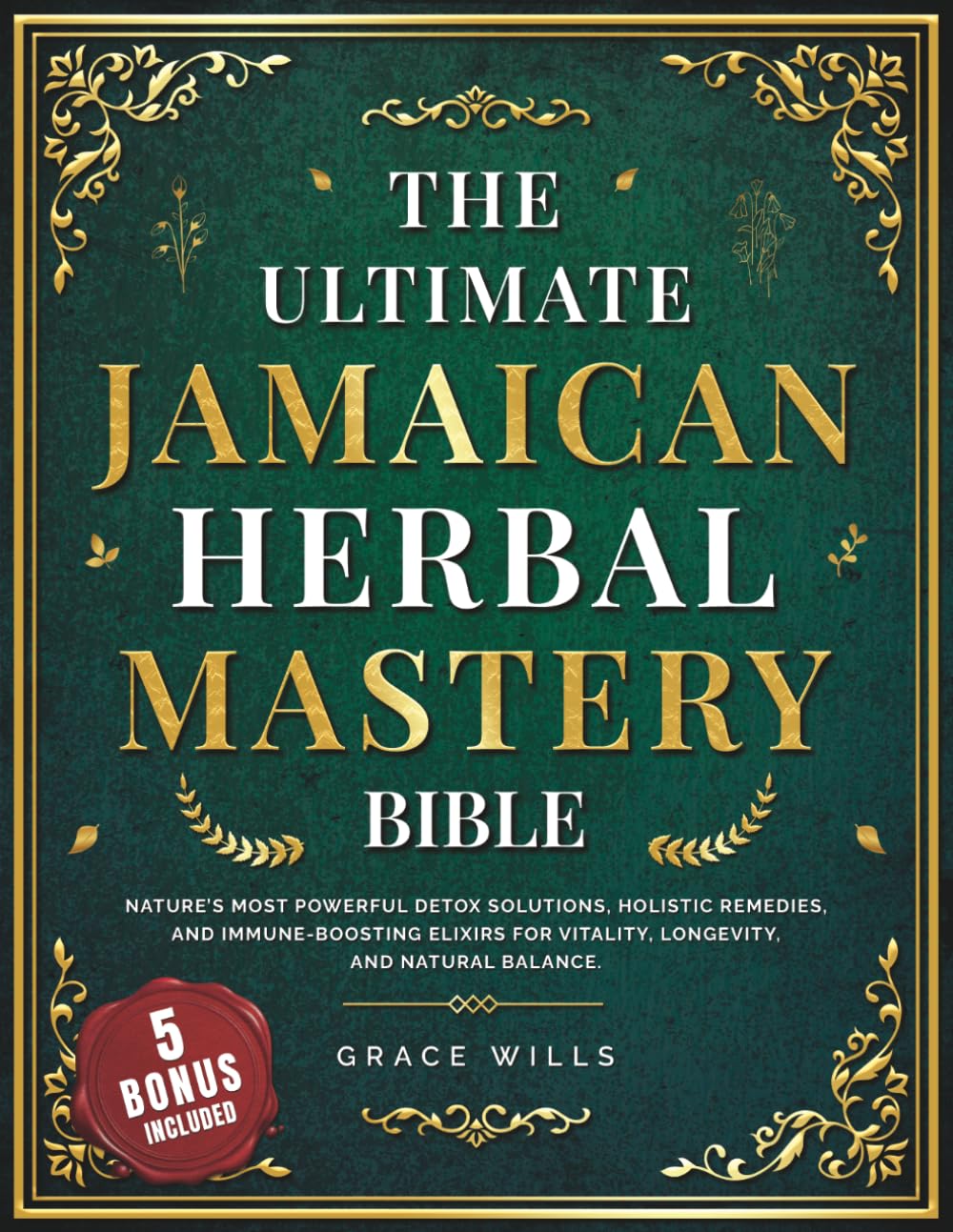The Ultimate Jamaican Herbal Mastery Bible: Nature's Most Powerful Detox Solutions, Holistic Remedies, and Immune-Boosting Elixirs for Vitality, Longevity, and Natural Balance