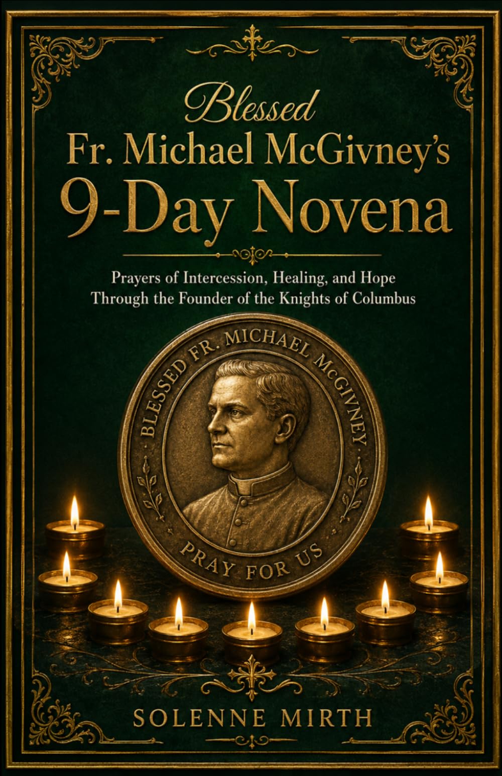 Blessed Fr. Michael McGivney's 9-Day Novena: Prayers of Intercession, Healing, and Hope Through the Founder of the Knights of Columbus