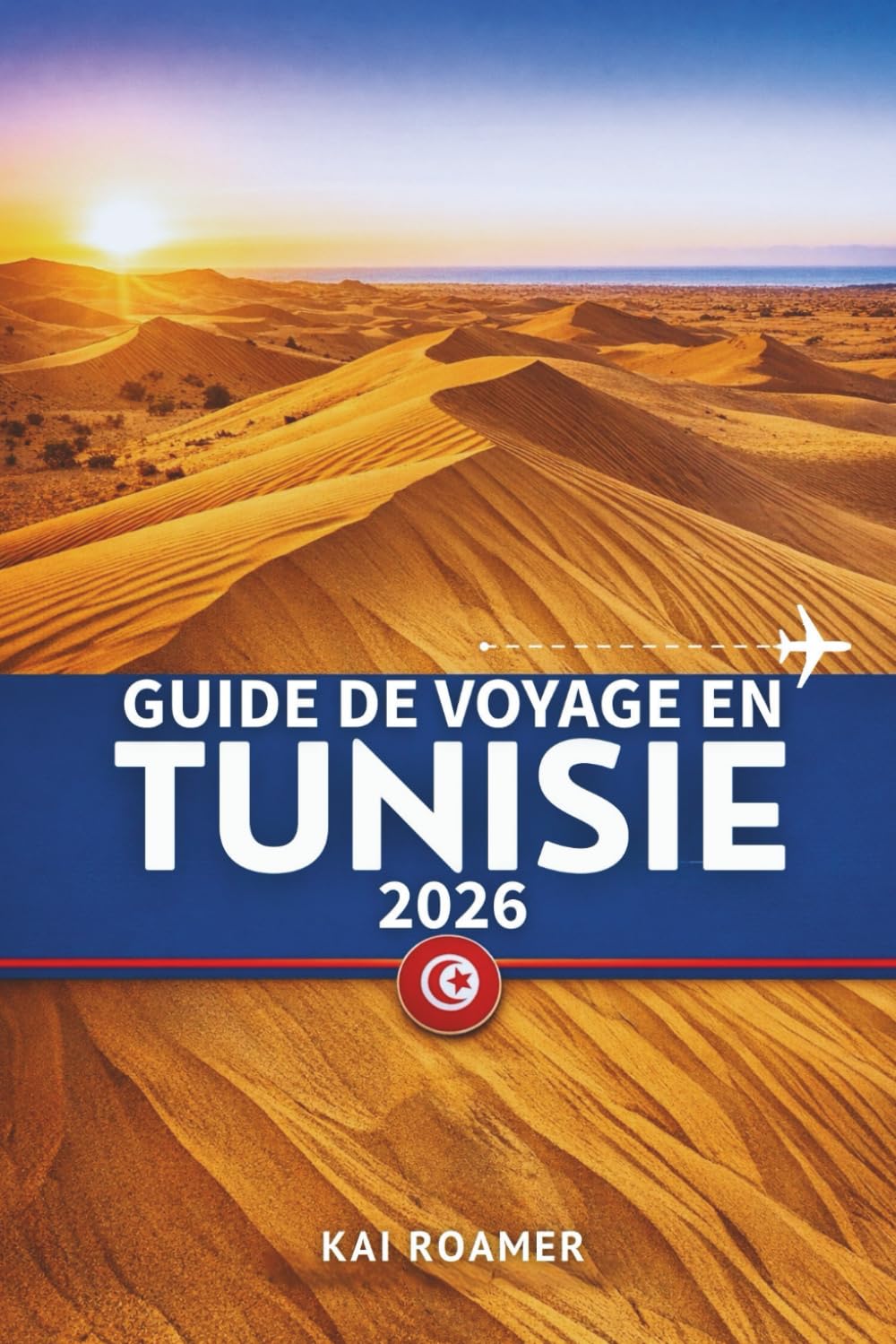 GUIDE DE VOYAGE EN TUNISIE 2026: Explorez des ruines antiques, des villes sacrées, la beauté méditerranéenne et le cœur de l'Afrique du Nord