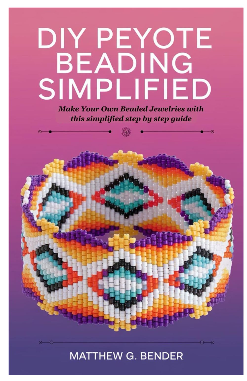DIY Peyote Beading Simplified: Make Your Own Beaded Jewelries with this simplified step by step guide