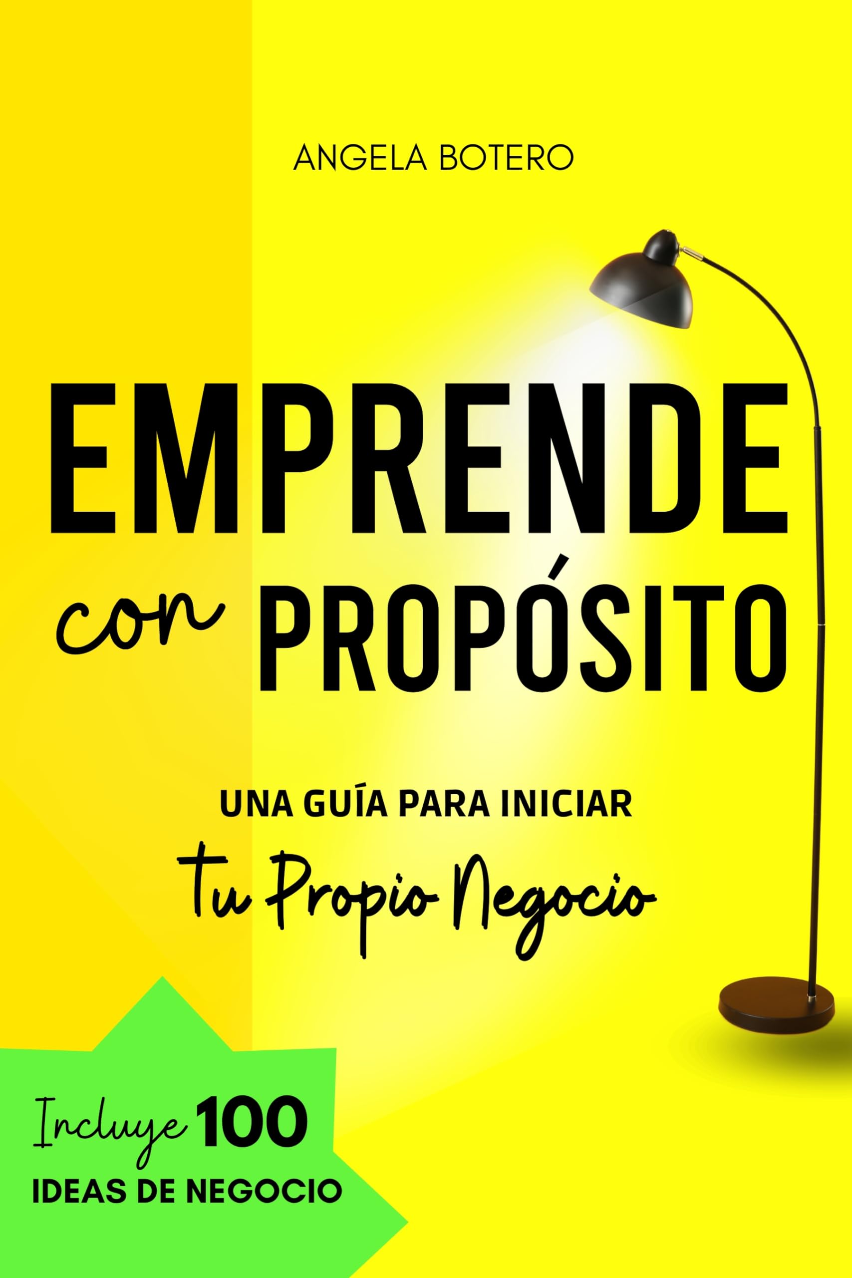 Emprende el Negocio de tus Sueños - Emprende con Propósito: Una Guía para Crear Tu Propio Negocio: Haz de tu Pasión tu Éxito! Incluye 100 ideas de Negocio ... Financiera Libros) (Spanish Edition)