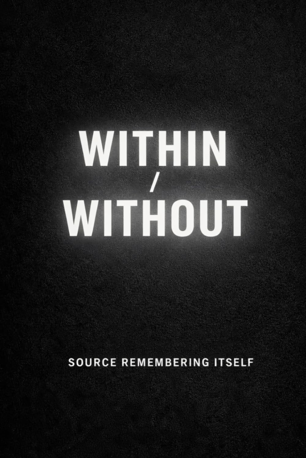 WITHIN / WITHOUT: Source Remembering Itself