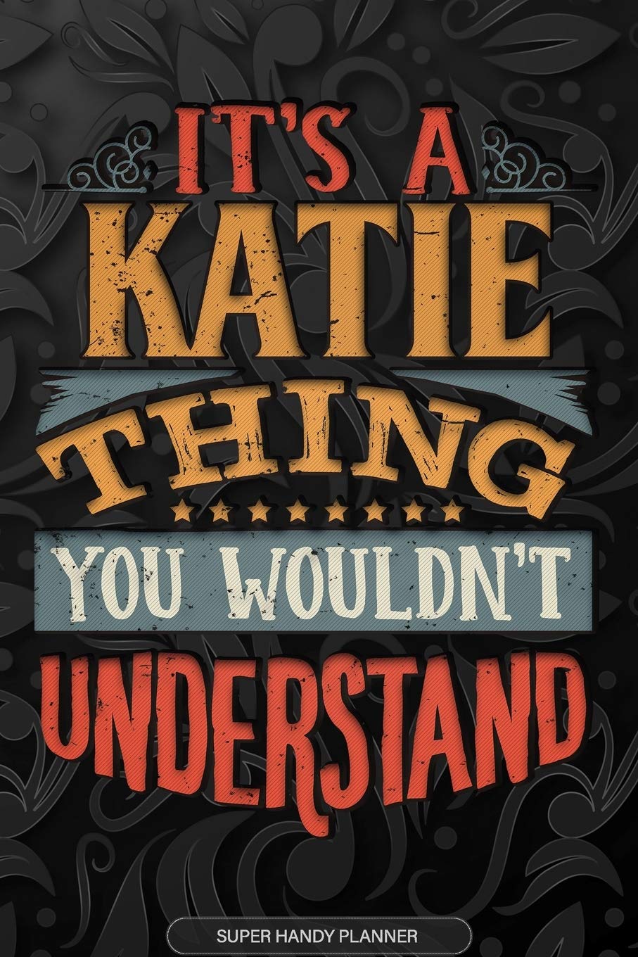 Its A Katie Thing You Wouldnt Understand: Katie Name Planner With Notebook Journal Calendar Personal Goals Password Manager & Much More, Perfect Gift For Katie