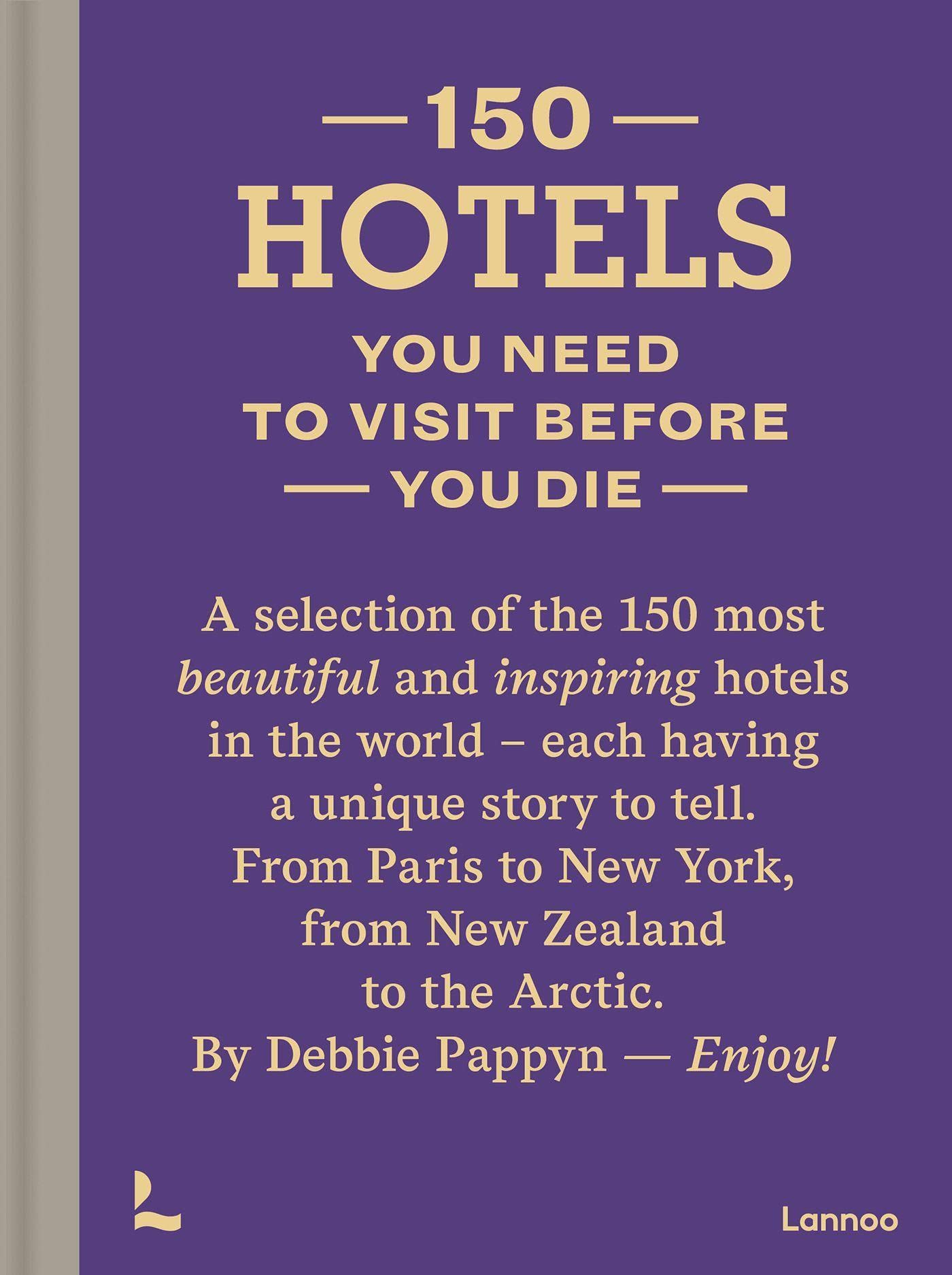 150 Hotels You Need to Visit before You Die (150 Series) By Debbie Pappyn