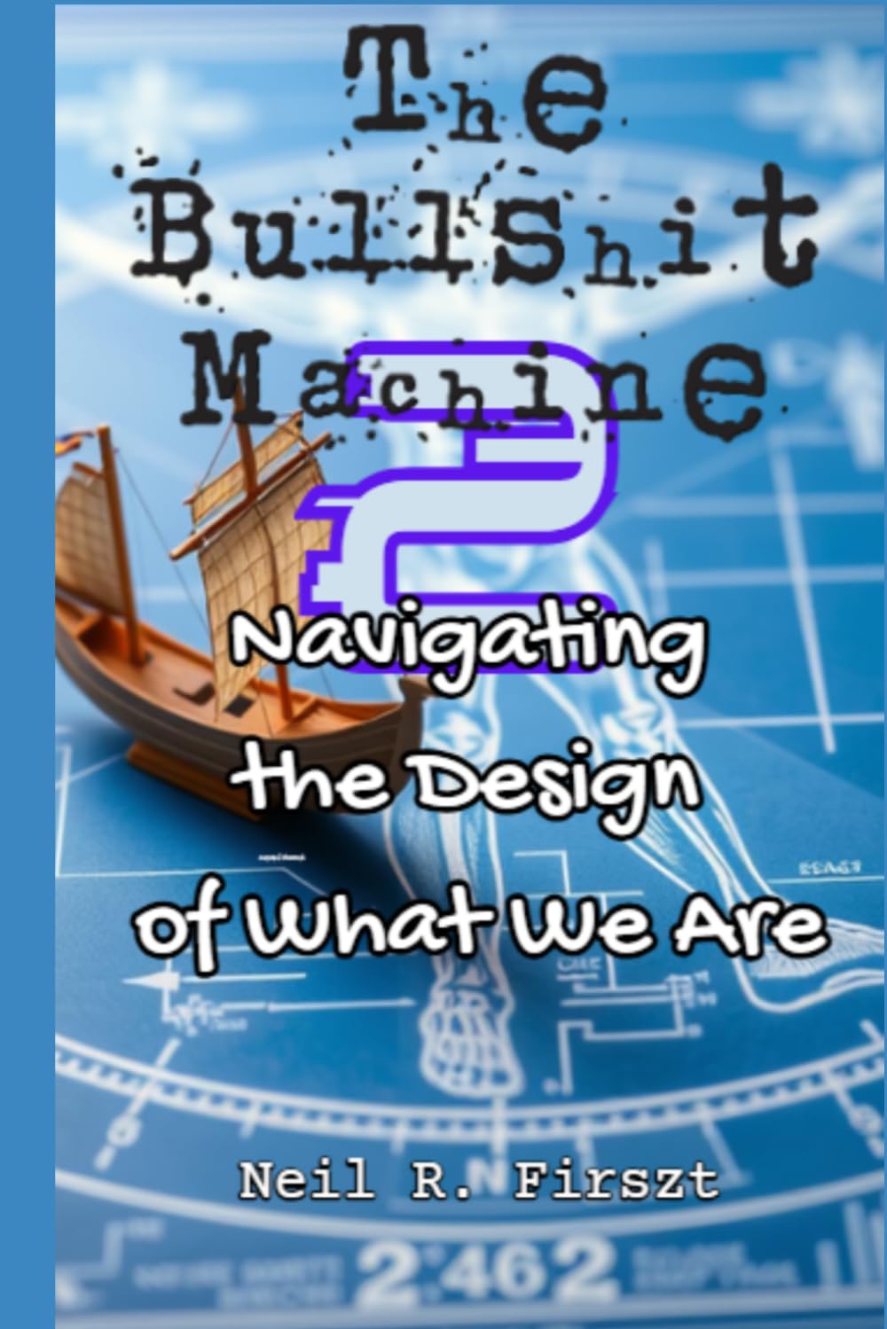 The Bullshit Machine 2:: Navigating the Design of What We Are (The Bullshit Machine Trinity)