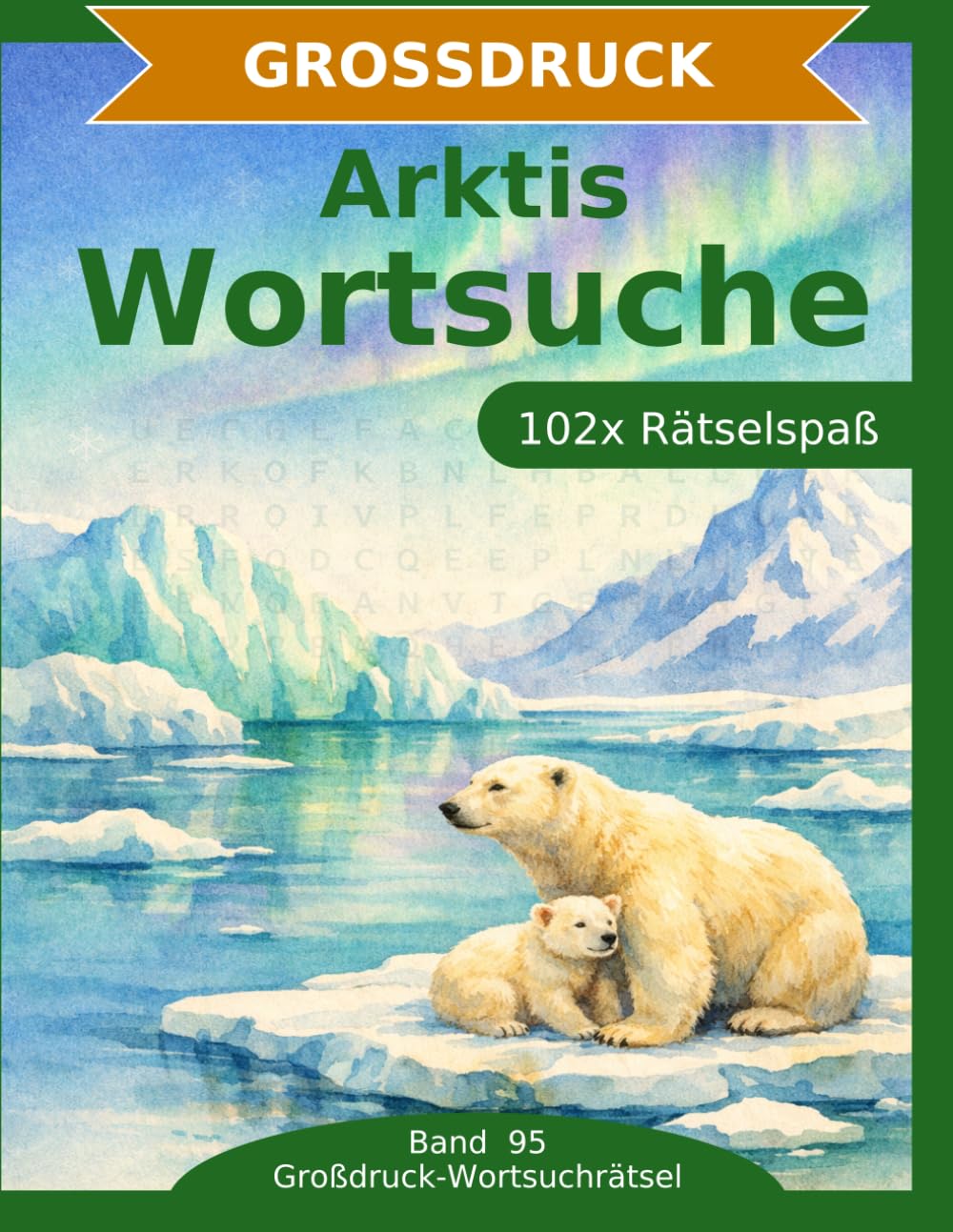 Arktis — Wortsuche in Großdruck: 102 Wortsuchrätsel mit extra großer Schrift | Gehirnjogging die faszinierende Welt der Arktis | Geschenkidee für Oma & Opa