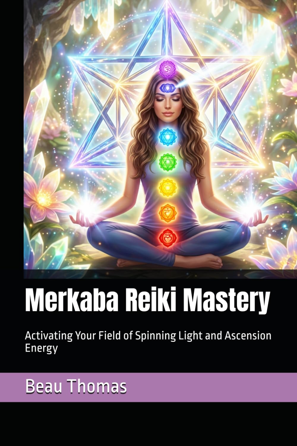 Merkaba Reiki Mastery: Activating Your Field of Spinning Light and Ascension Energy