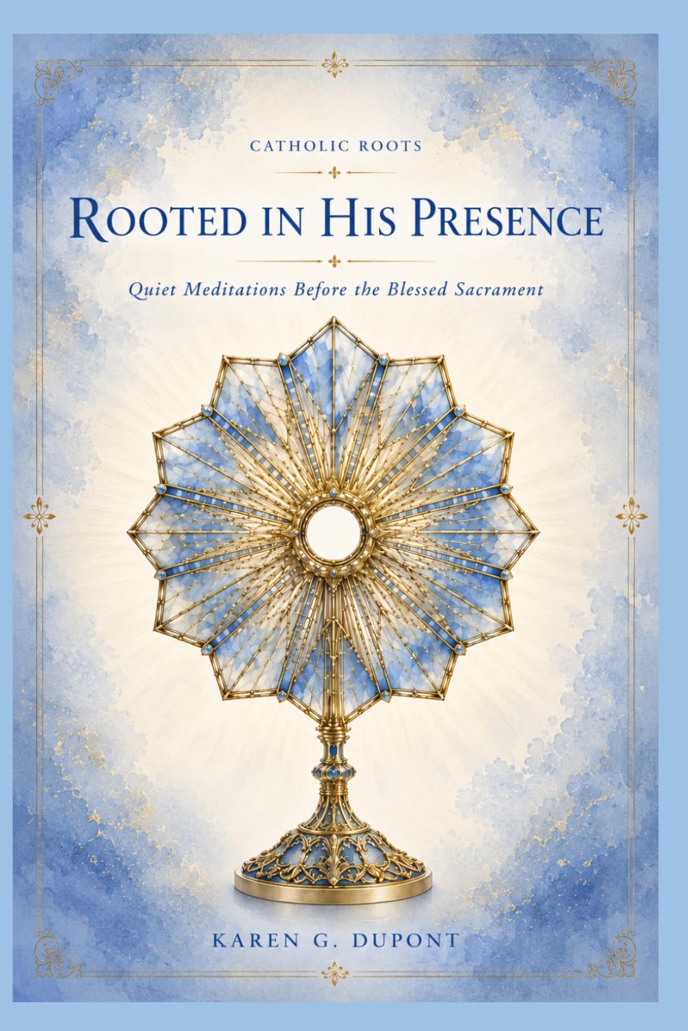 Rooted in His Presence: Quiet Meditations Before the Blessed Sacrament