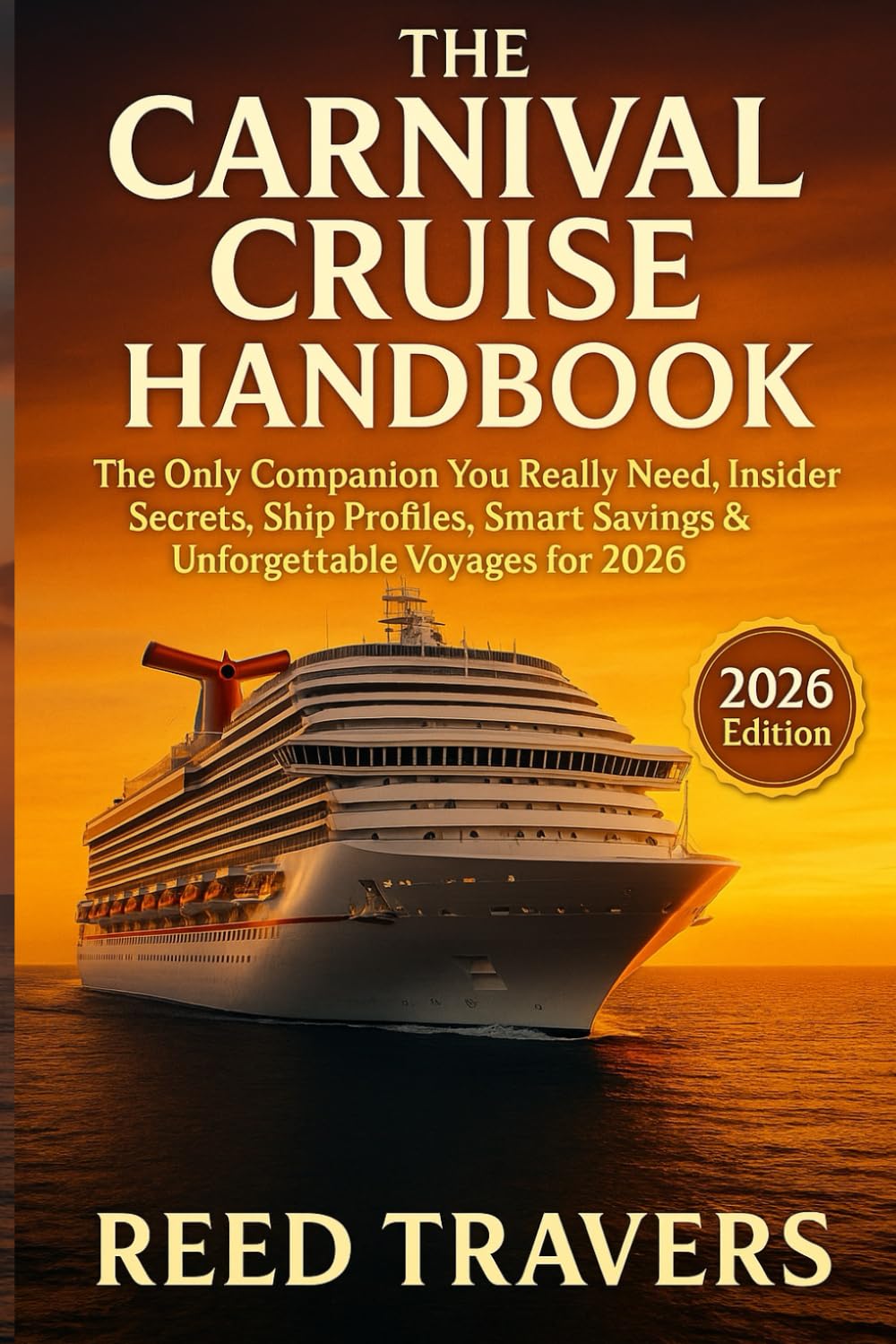 The Carnival Cruise Handbook: The Only Companion You Really Need, Insider Secrets, Ship Profiles, Smart Savings & Unforgettable Voyages for 2026