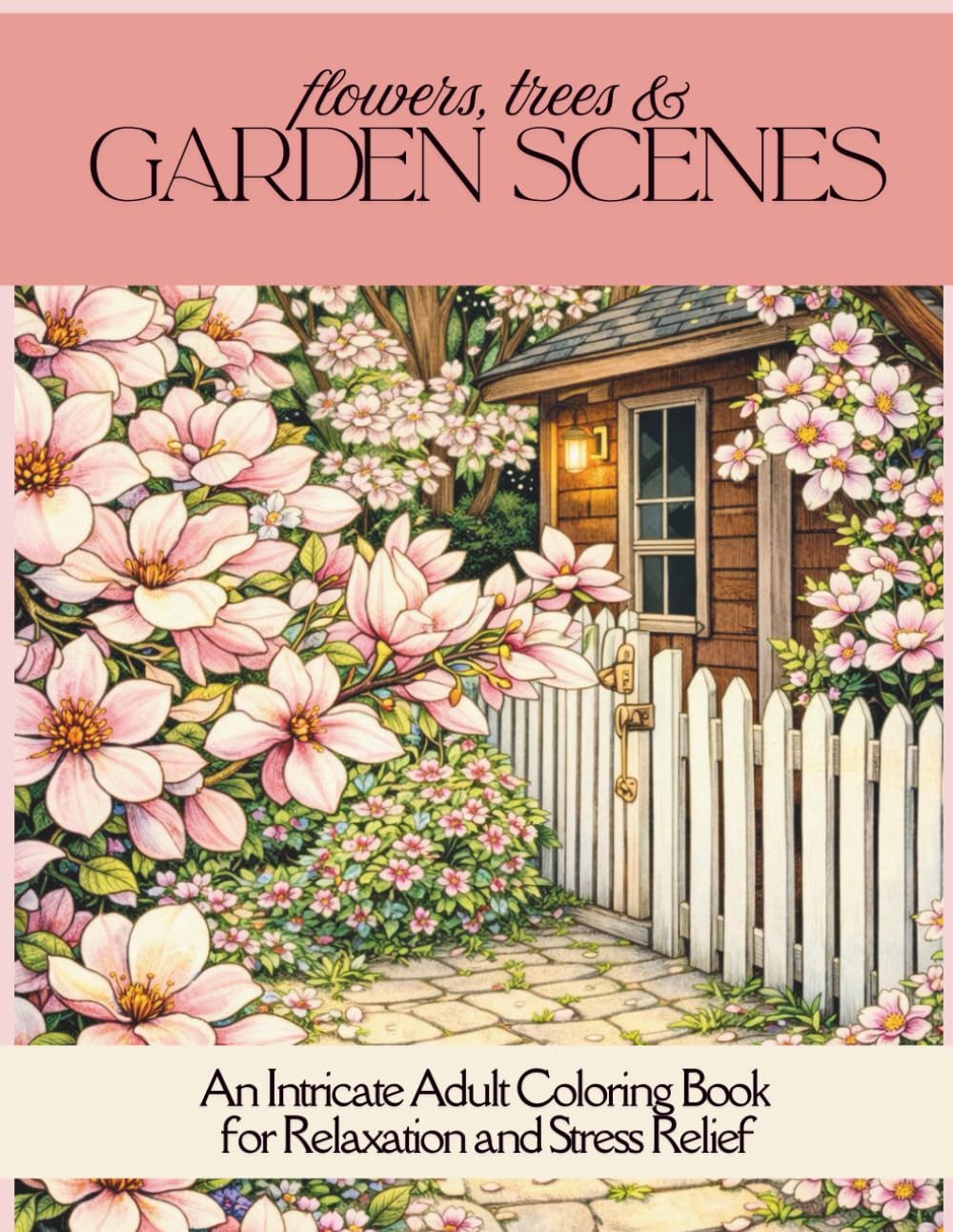 Flowers, Trees & Garden Scenes: An Intricate Adult Coloring Book for Relaxation and Stress Relief