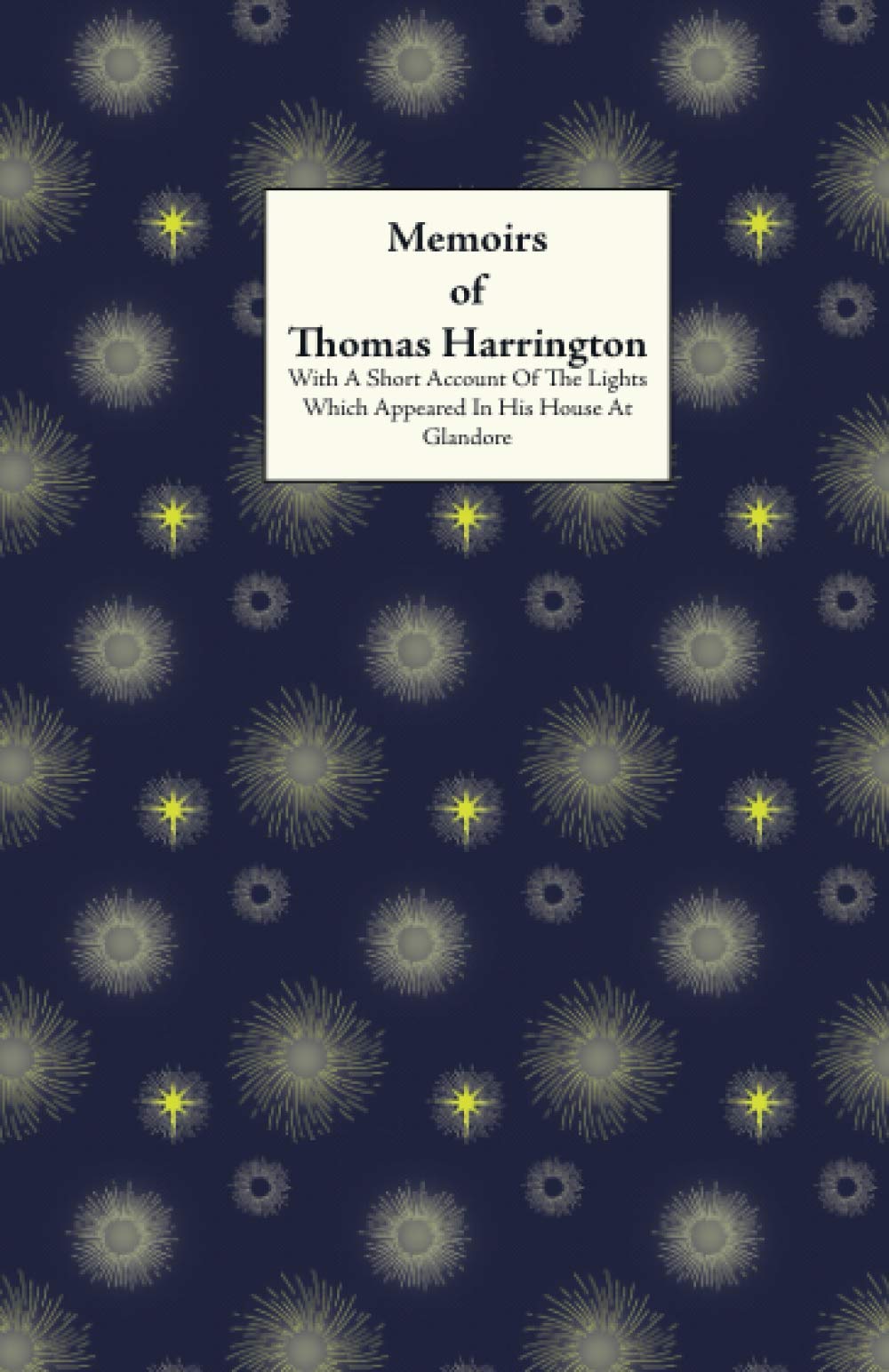 Memoirs of Thomas Harrington (Annotated): With a Short account of the lights which appeared in his house at Glandore