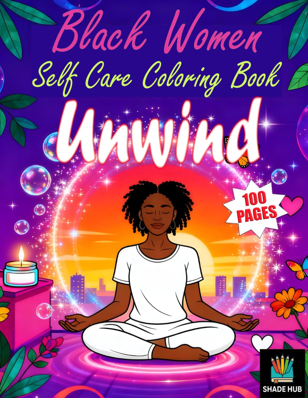 Unwind : Black Women Self Care Coloring Book: 100 Relaxing & Empowering Coloring Pages Celebrating Self-Love, Mindfulness, and Inner Peace