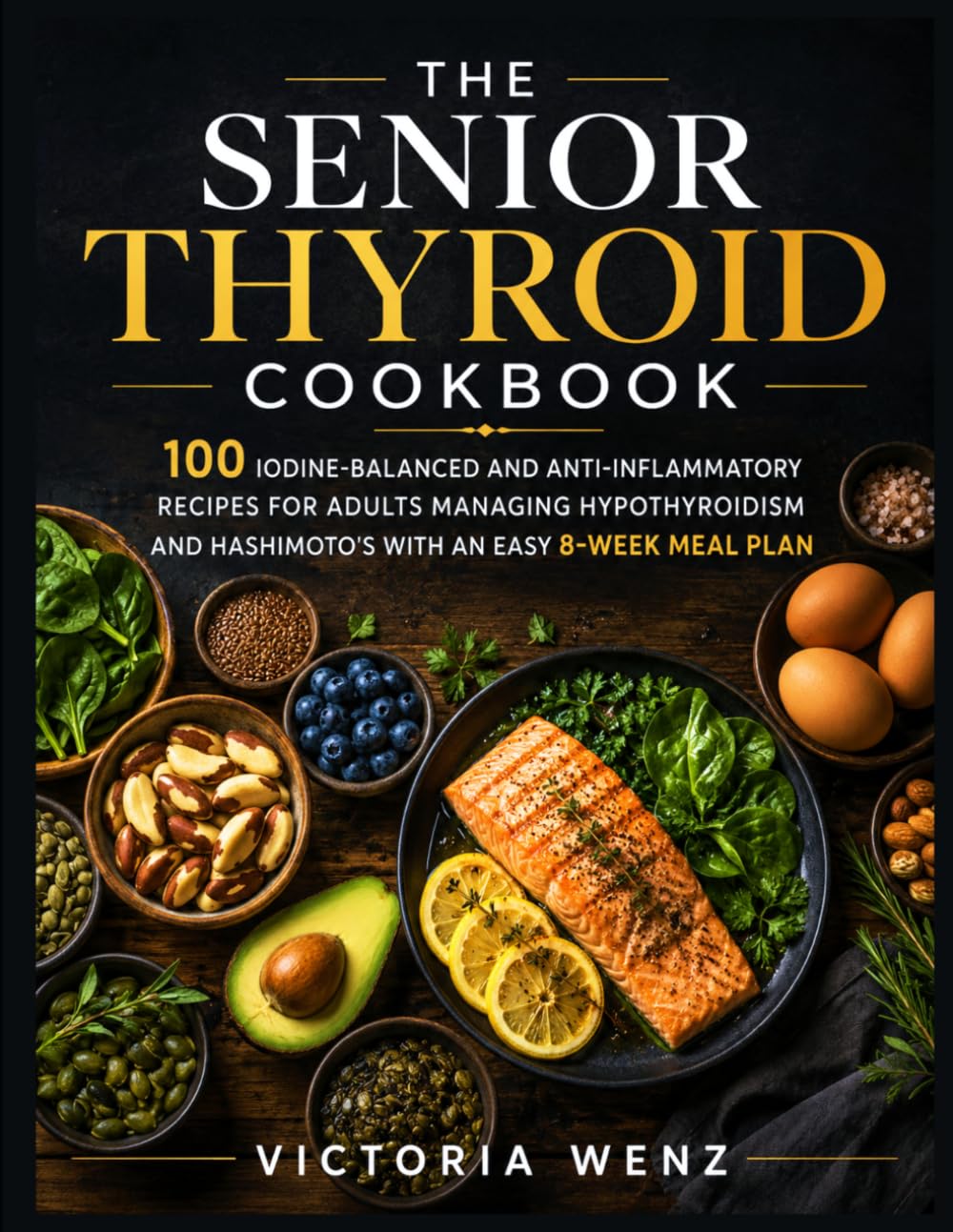 THE SENIOR THYROID COOKBOOK: Simple Iodine-Balanced, Anti-Inflammatory Recipes for Adults Managing Hypothyroidism and Hashimoto's — Includes an 8-Week Meal Plan