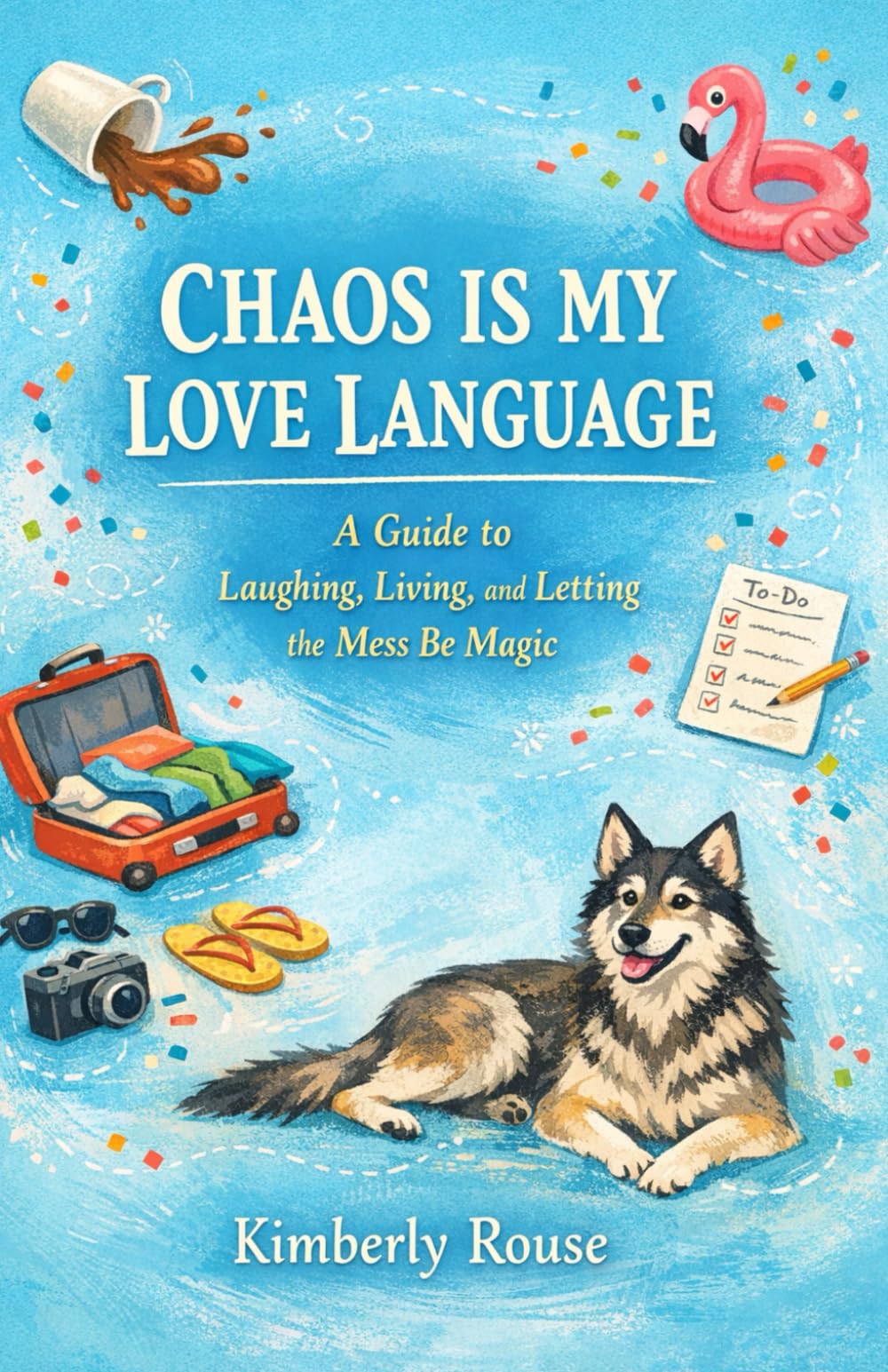 Chaos Is My Love Language: A Guide to Laughing, Living, and Letting the Mess Be Magic
