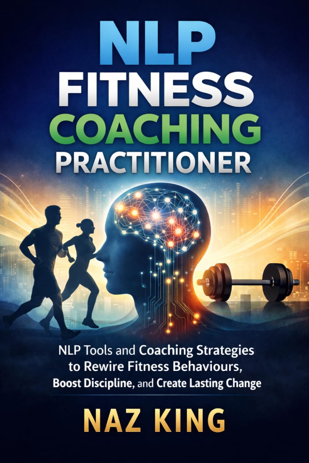 NLP Fitness Coaching Practitioner: NLP Tools and Coaching Strategies to Rewire Fitness Behaviours, Boost Discipline, and Create Lasting Change (NLP Fitness Coaching Series)
