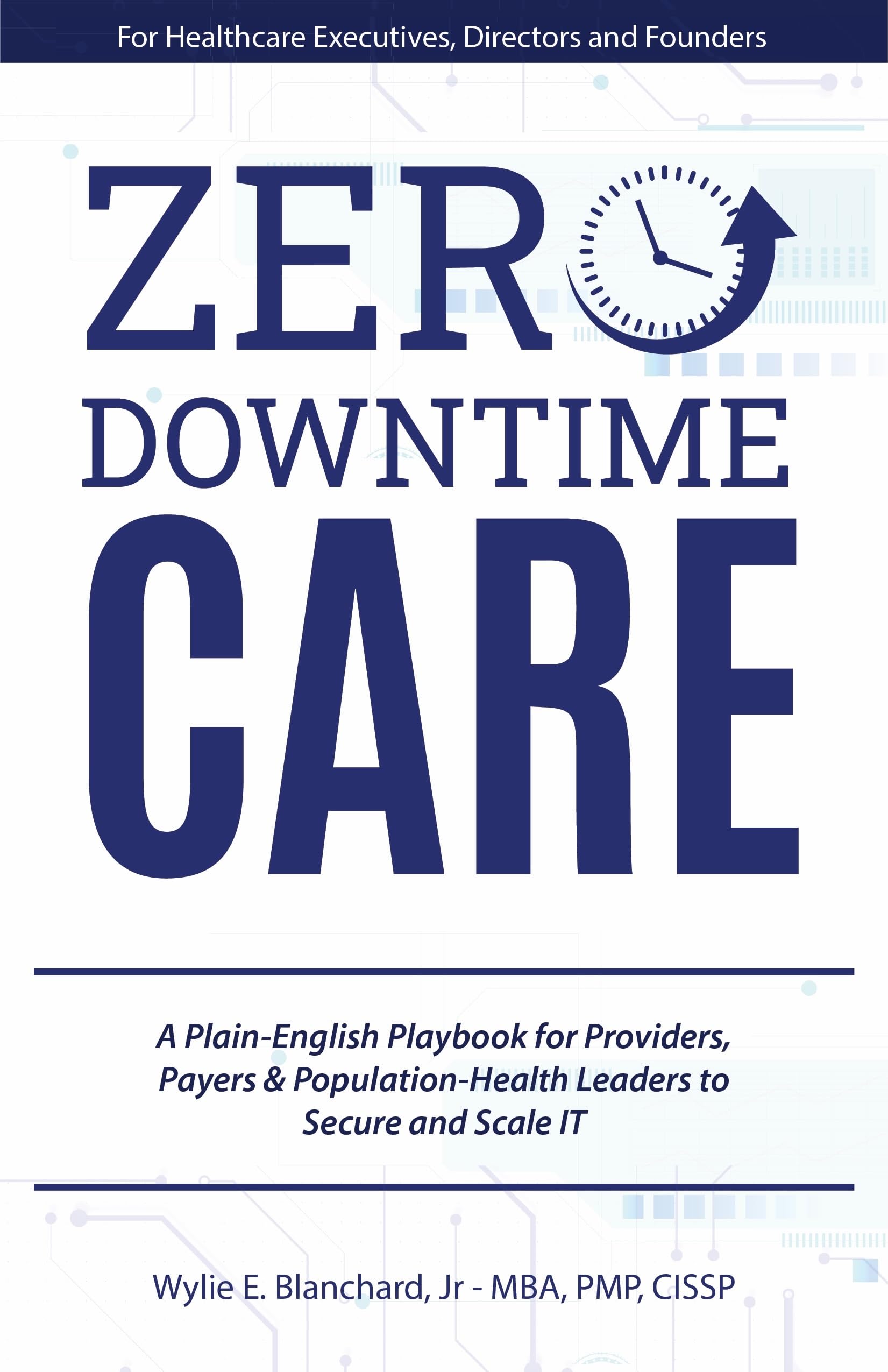 Zero-Downtime Care: A Plain-English Playbook for Providers, Payers & Population-Health Leaders to Secure and Scale IT