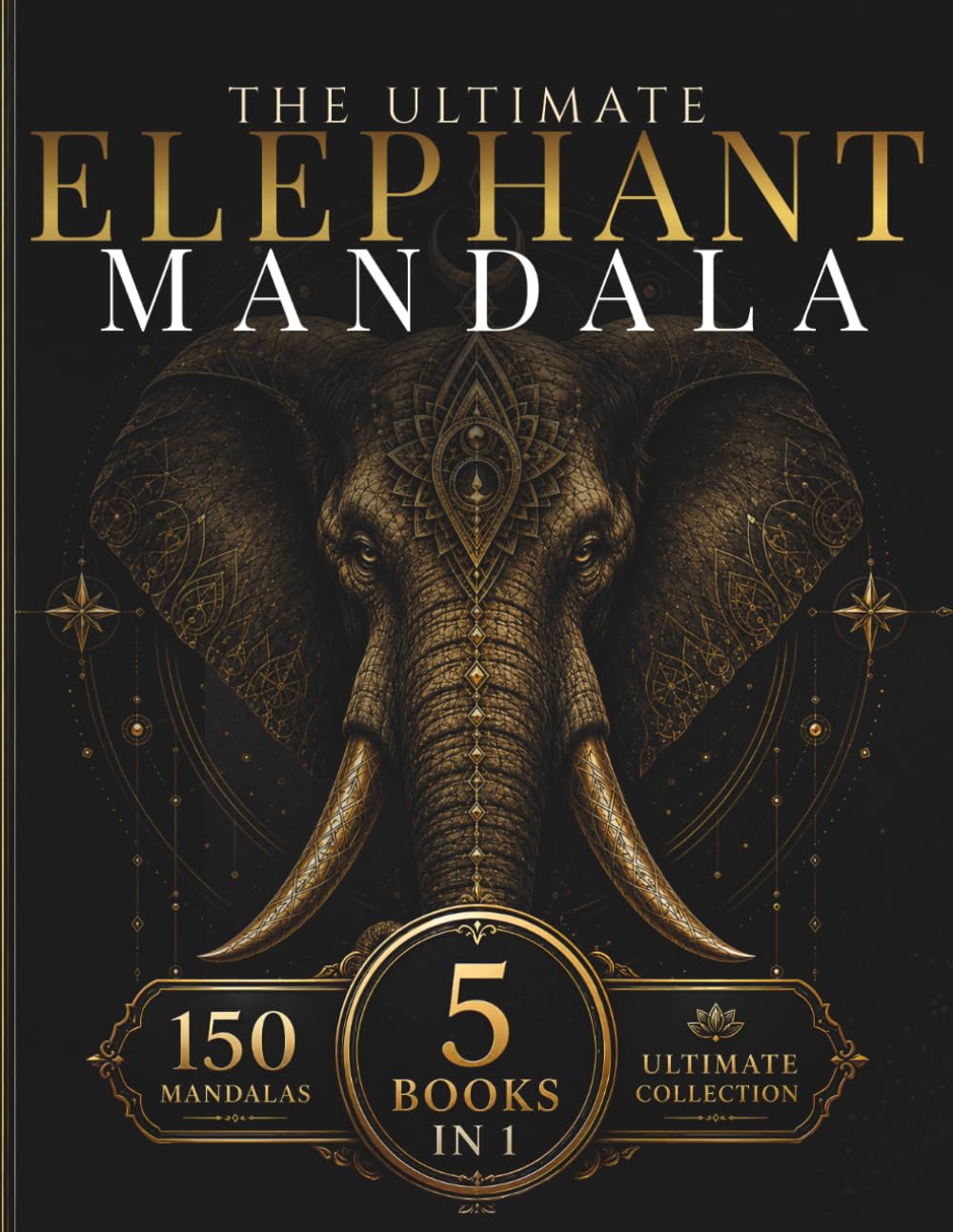 The Ultimate Elephant Mandala Collection: 150 Intricate Elephant Mandalas for Relaxation, Creativity & Mindful Coloring (StillHaven Ultimate Collection)