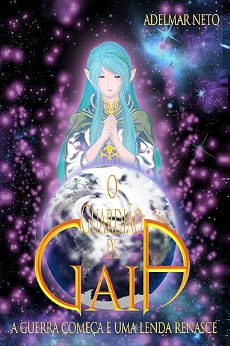 O Guardiao De Gaia: A Guerra Comeca E Uma Lenda Renasce