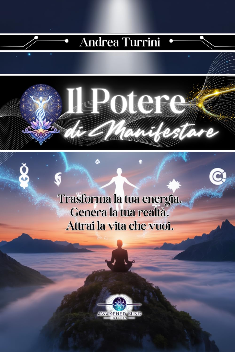 Il Potere di Manifestare: Guida Pratica alla Legge di Attrazione e Crescita Personale (IL RISVEGLIO DELLA COSCIENZA: La tua rivoluzione interiore.)