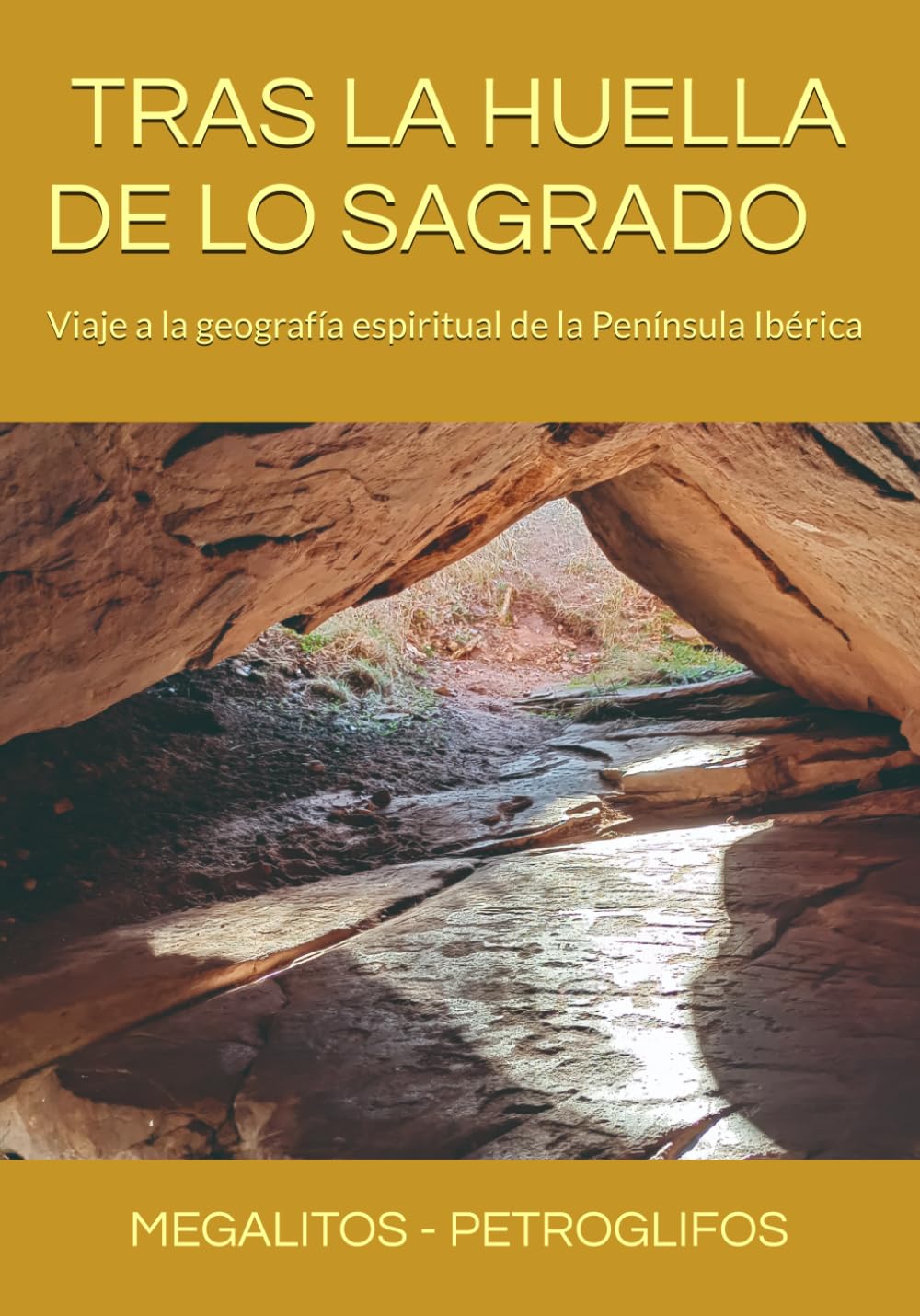 TRAS LA HUELLA DE LO SAGRADO: Viaje a la geografía espiritual de la Península Ibérica.: MEGALITOS - PETROGLIFOS