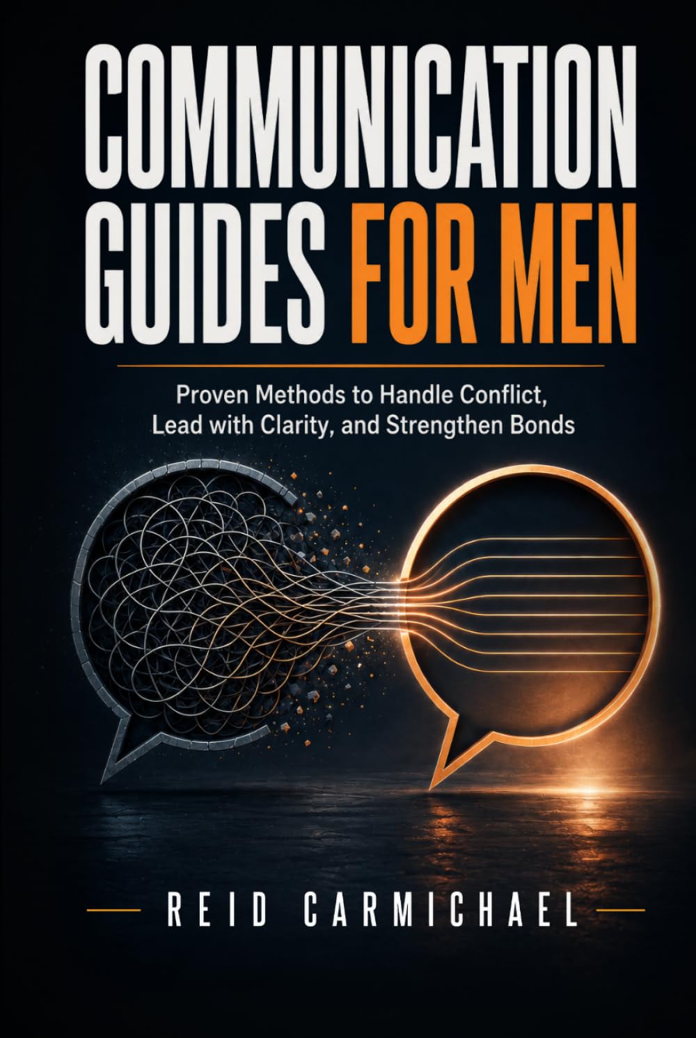 Communication Guides for Men: Proven Methods to Handle Conflict, Lead with Clarity, and Strengthen Bonds