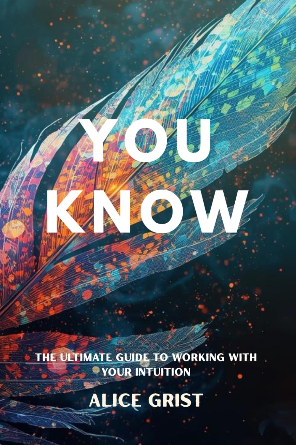 You Know: The Ultimate Guide To Working With Your Intuition