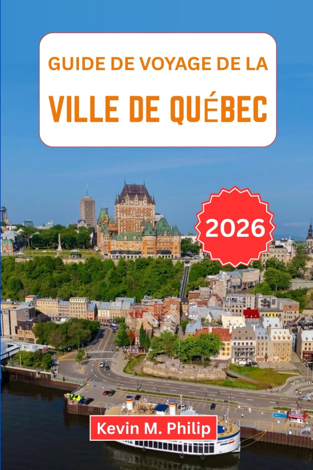 Guide de voyage de la ville de Québec 2026: Découvrez la vieille ville historique, la culture franco-canadienne, la cuisine locale, les aventures en plein air et des itinéraires pratiques