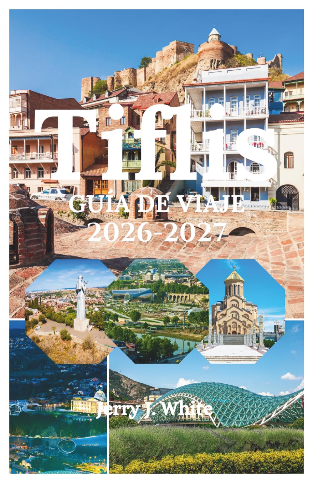 Tiflis GUÍA DE VIAJE 2026-2027: Tu viaje completo por el París del Cáucaso, donde los antiguos baños de azufre se encuentran con modernos bares de ... y cada extraño se convierte en familia