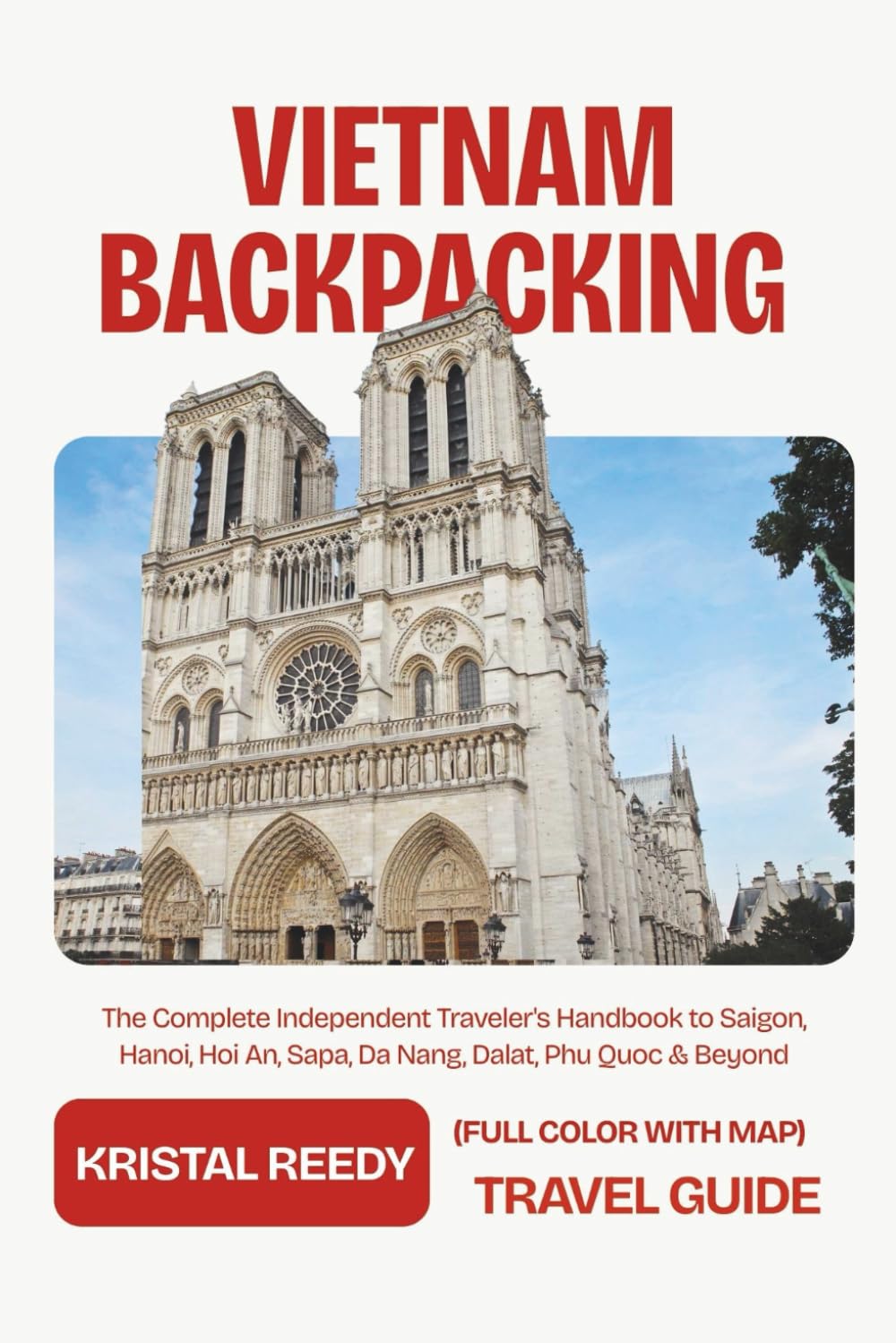 VIETNAM BACKPACKING TRAVEL GUIDE 2026 - 2027: The Complete Independent Traveler's Handbook to Saigon, Hanoi, Hoi An, Sapa, Da Nang, Dalat, Phu Quoc & Beyond (FULL COLOR WITH MAP)