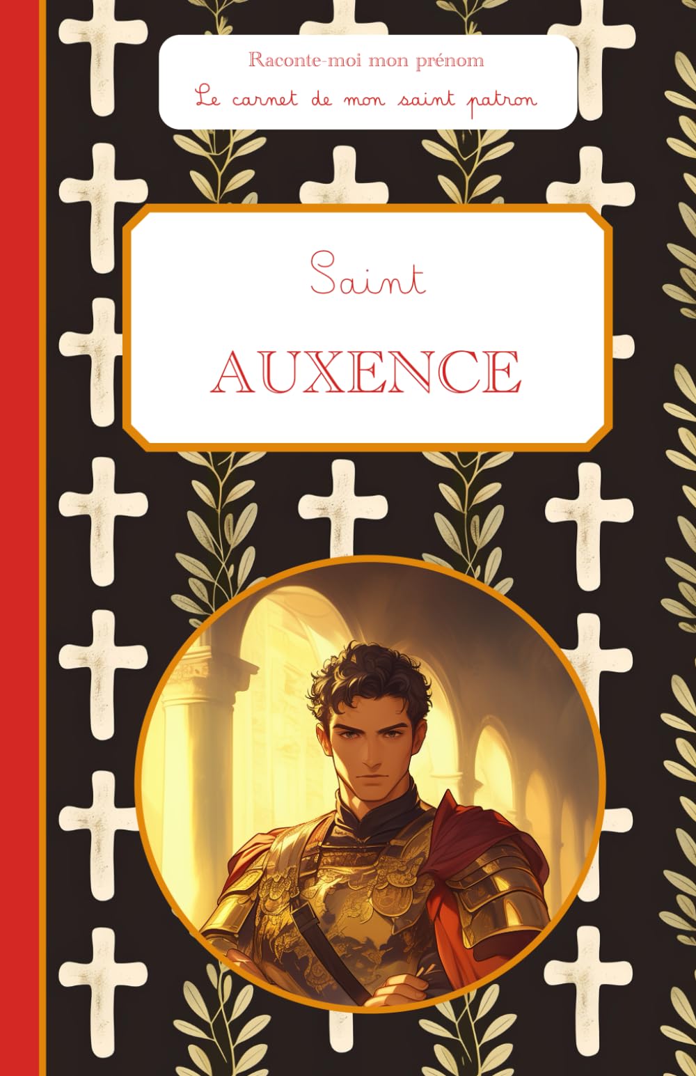 Saint Auxence, le carnet de mon saint patron, 6-10 ANS: Raconte-moi mon prénom