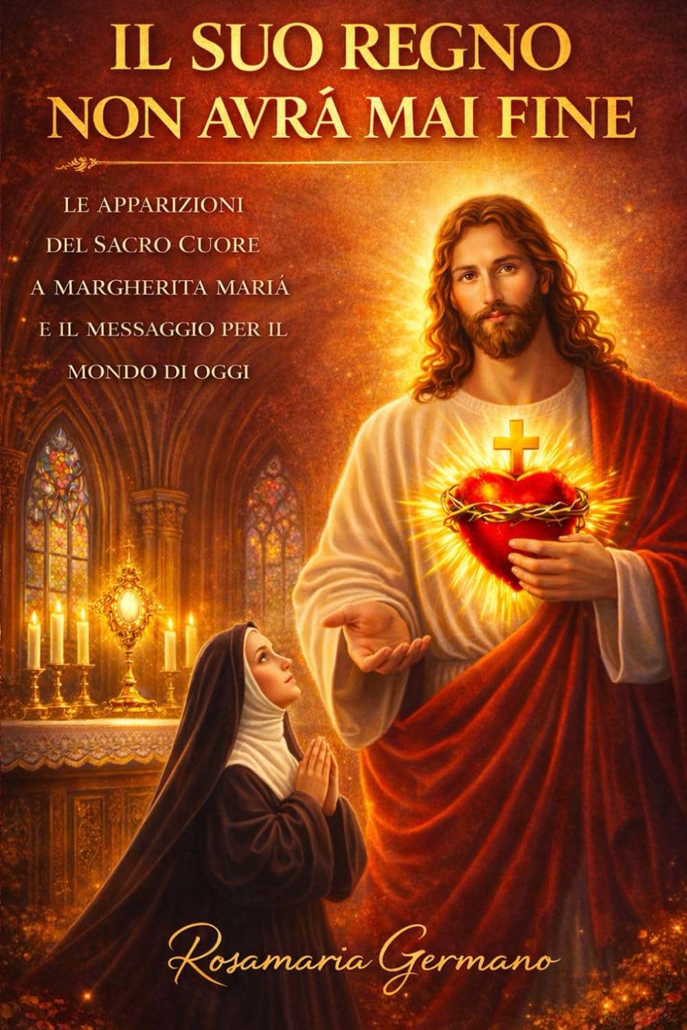 Il suo regno non avrà mai fine: Santa Margherita Maria Alacoque e il Sacro Cuore di Gesù (Apparizioni e misteri del Cielo)