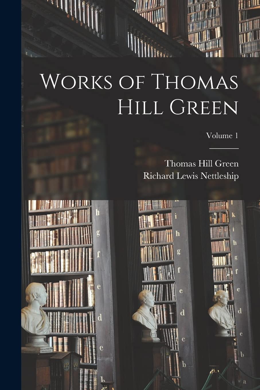 Legare Street Press Works of Thomas Hill Green; Volume 1