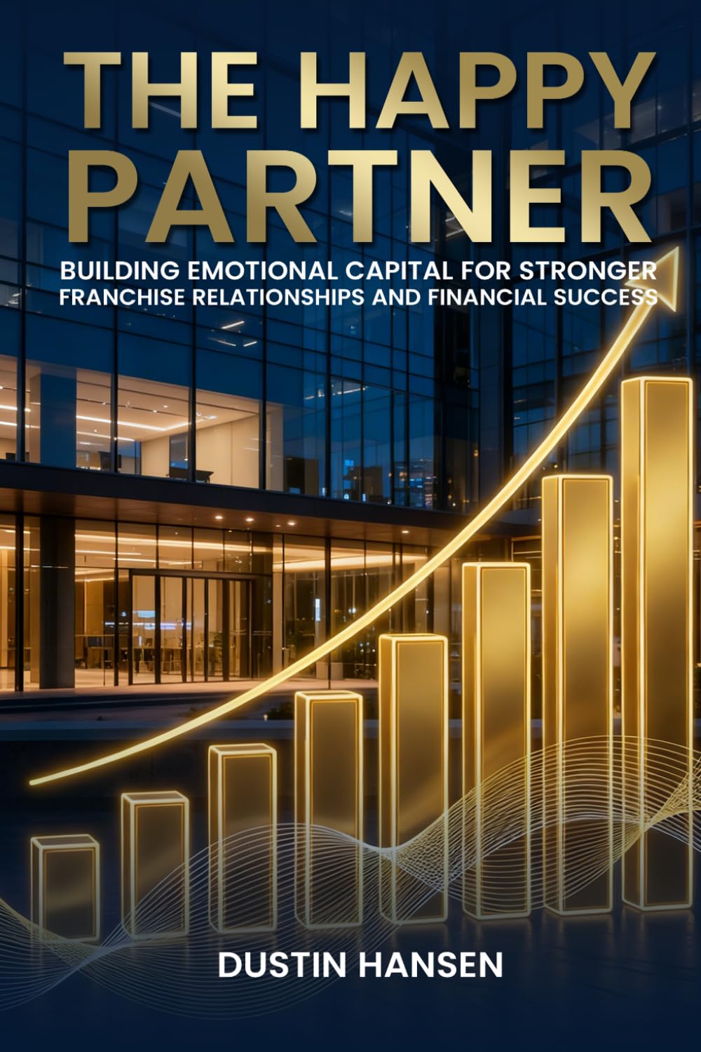 The Happy Partner: Building Emotional Capital For Stronger Franchise Relationships And Financial Success