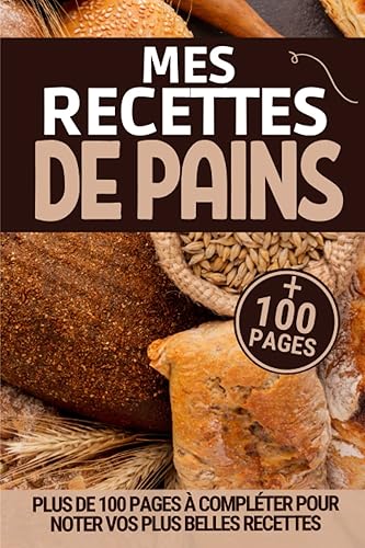 Mes recettes de pains: Cahier de recettes spécial pain | Carnet pour noter vos préparations de boulangerie, pains, pains maison | Livre de recettes à ... spécial boulanger amateur ou professionnel.
