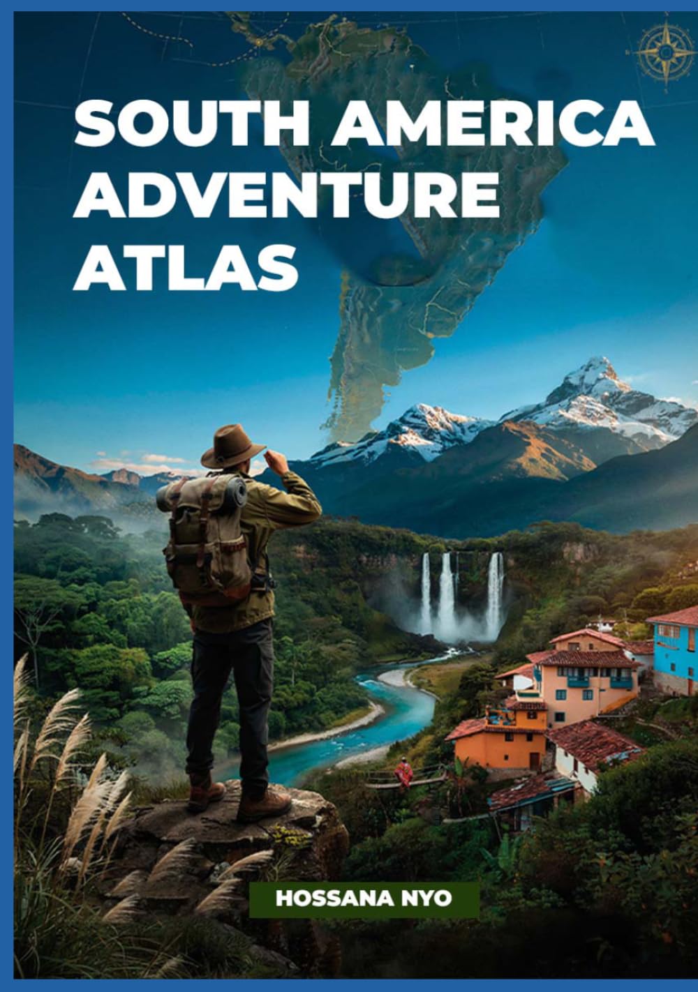 South America Adventure Atlas: Nature Routes, Maps & Remote Landscapes