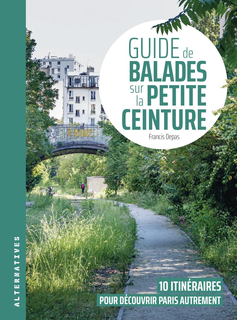 Guide de balades sur la Petite Ceinture: 10 itinéraires pour découvrir Paris autrement
