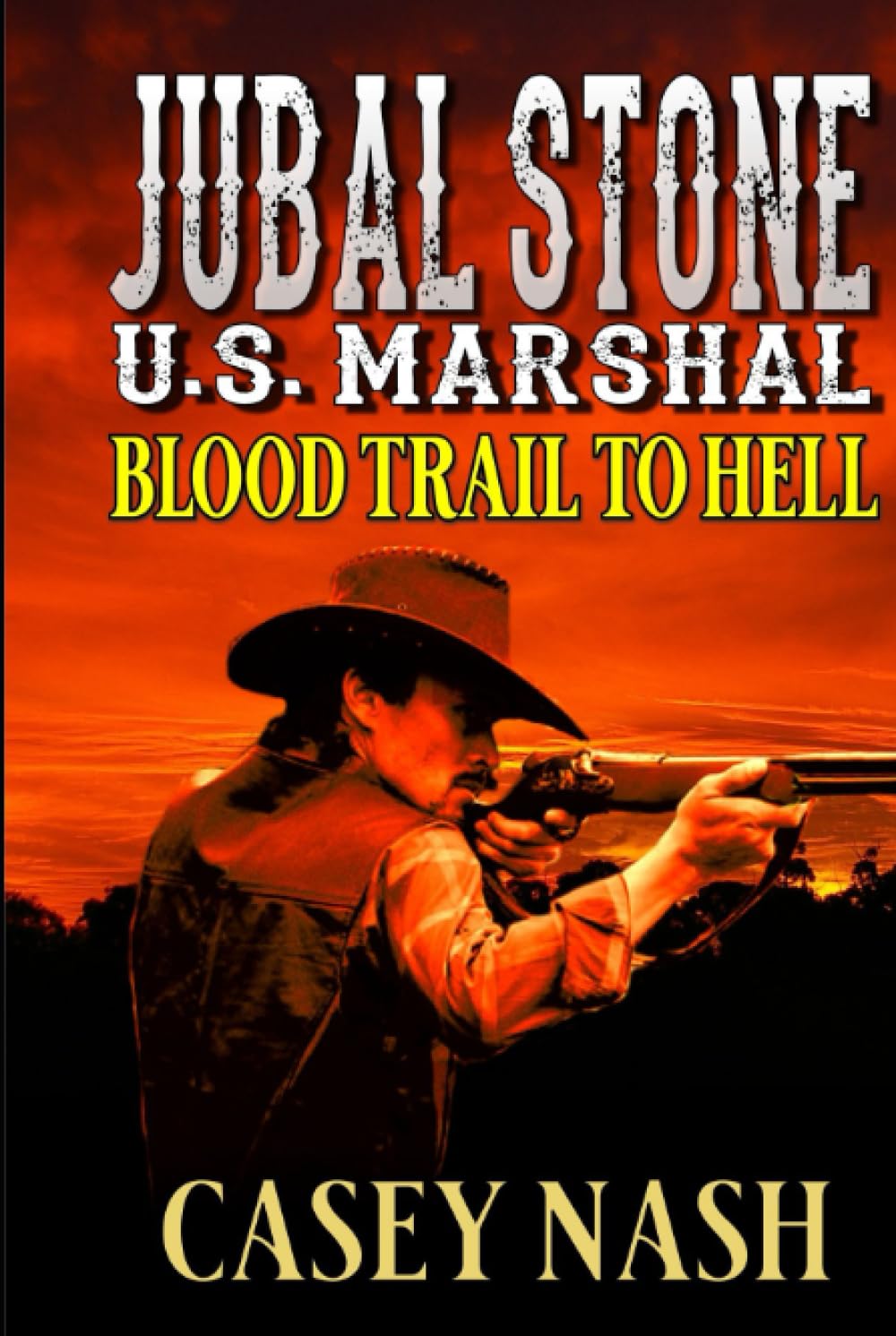 Jubal Stone: U.S. Marshal: Blood Trail To Hell: A Western Adventure Novel (A Jubal Stone: U.S. Marshal Western)