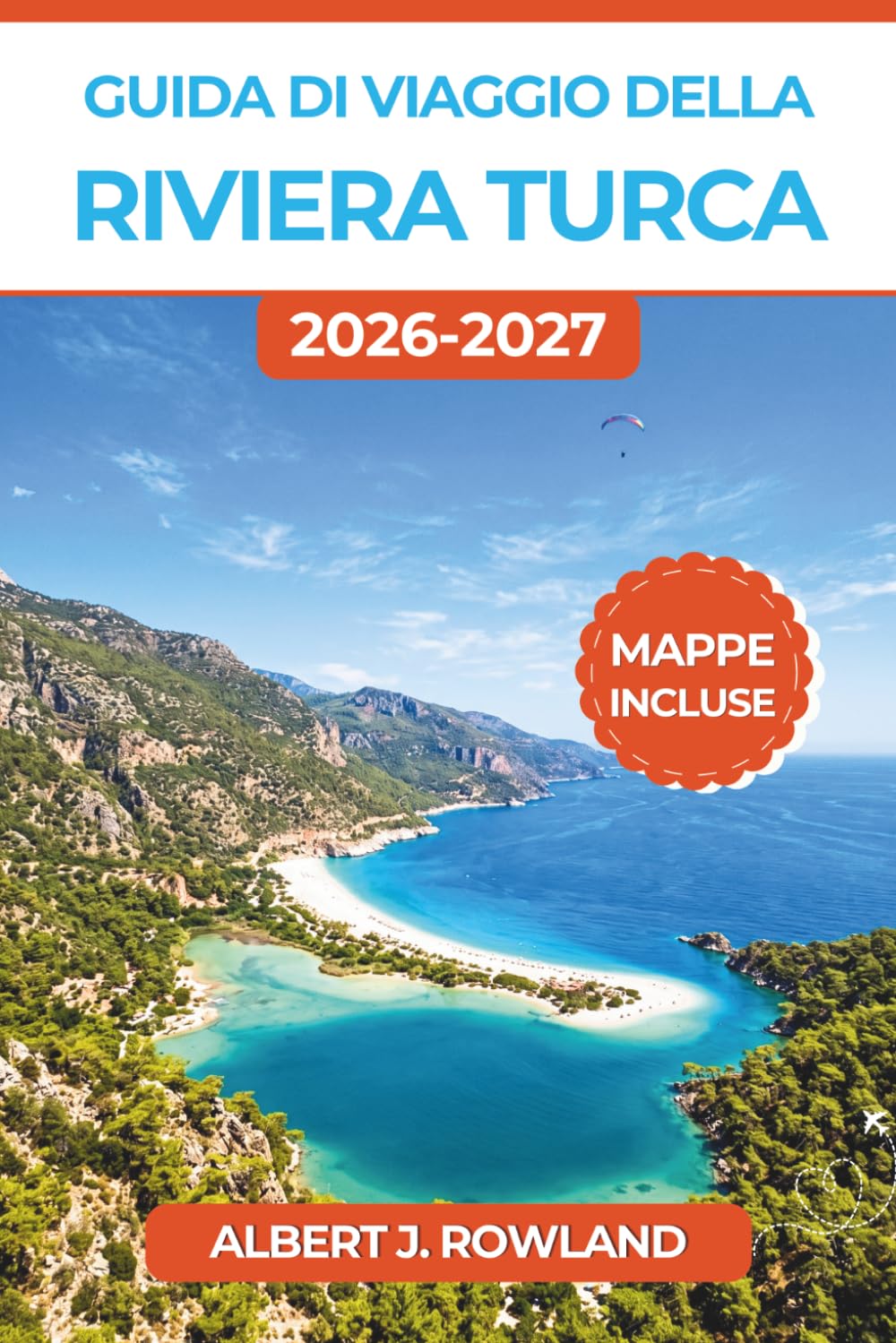 Guida di viaggio della Riviera turca 2026-2027 (A COLORI): Scopri Antalya, Bodrum, Fethiye e Kaş con mappe dettagliate, itinerari giorno per giorno, ... e percorsi lungo le spiagge del Mediterraneo