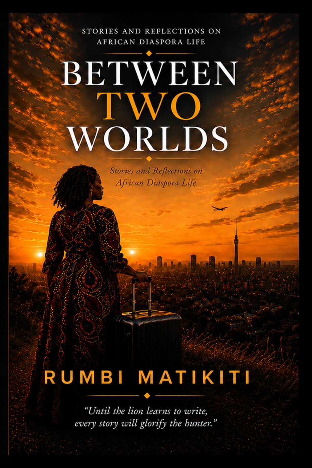 Between Two Worlds: Stories and Reflections on African Diaspora Life (The Rumbi Matikiti Collection)