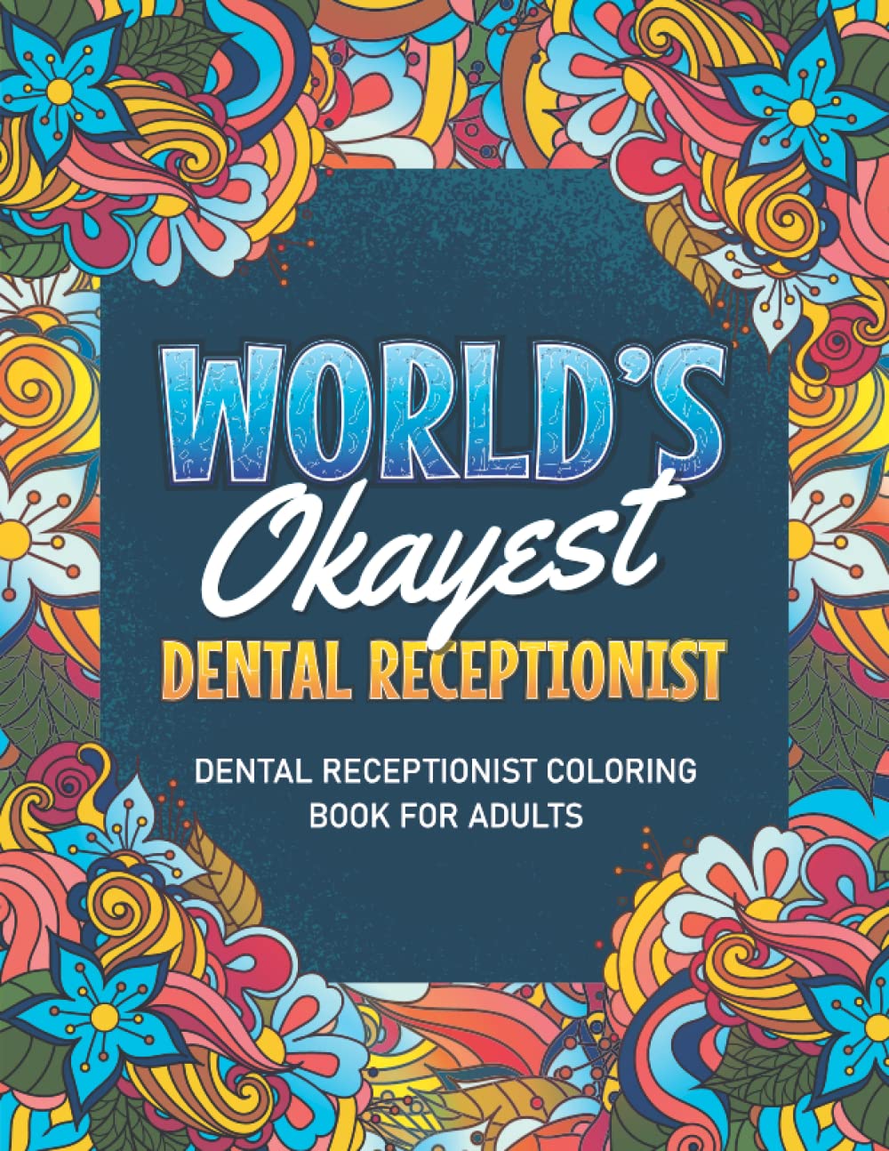 Dental Receptionist Gifts: Dental Receptionist Coloring Book For Adults: A Snarky & Humorous Dental Receptionist Adult Coloring Book (World's Okayest ... & Relaxation, Filled with Funny Quotes..