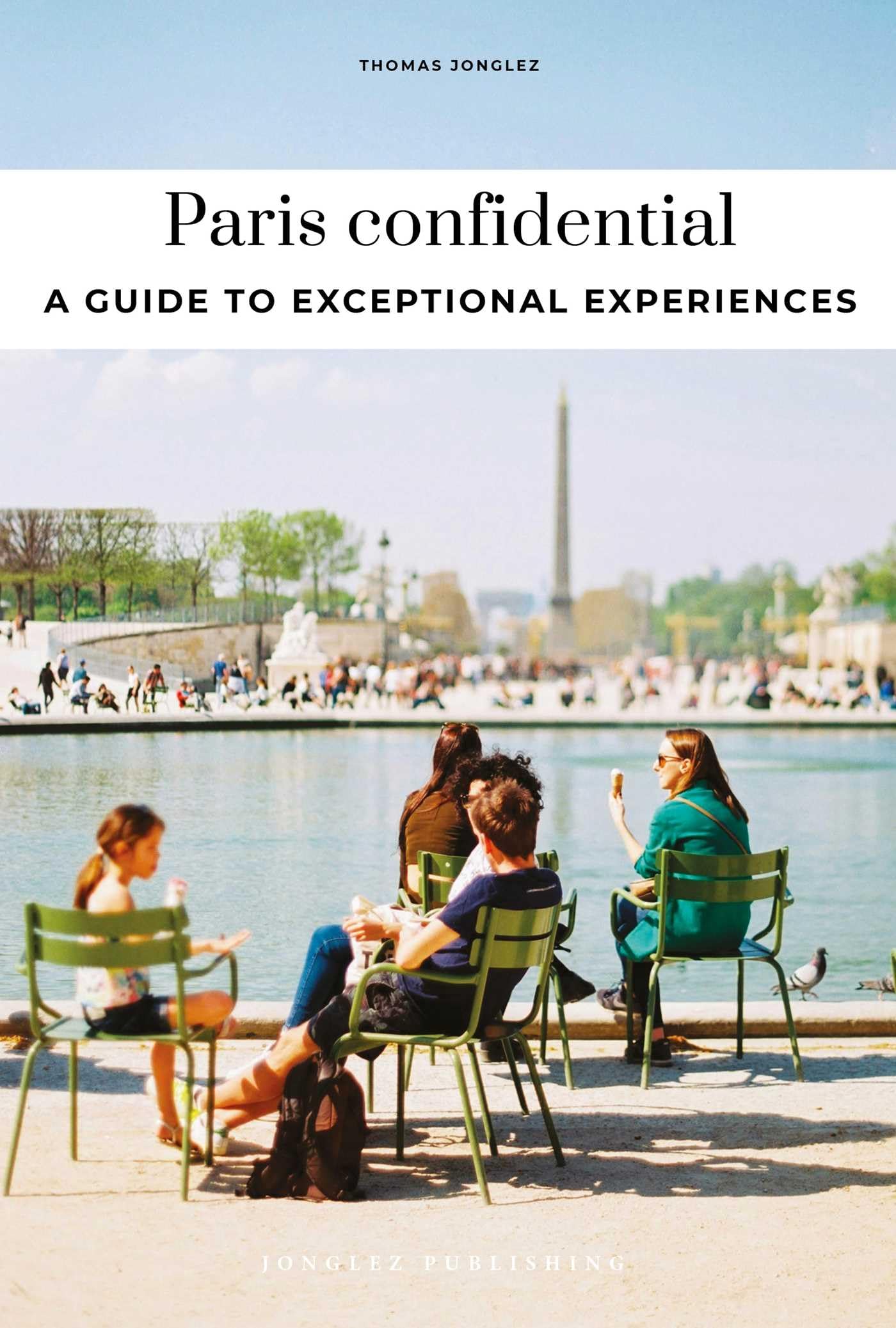 Paris Confidential: Escape the Ordinary: authentic, hand-picked, exceptional experiences (Jonglez Confidential)