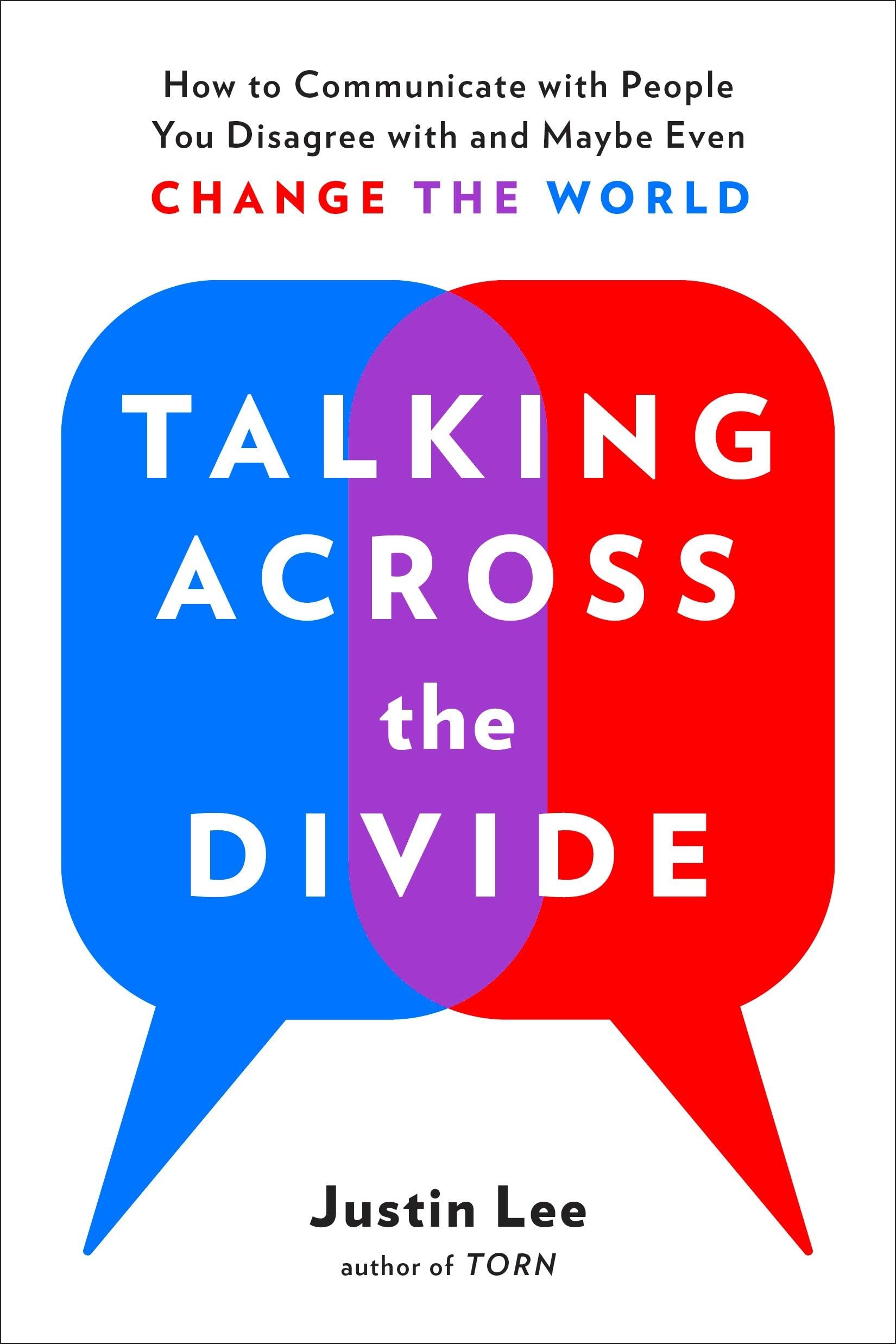Talking Across the Divide: How to Communicate with People You Disagree with and Maybe Even Change the World