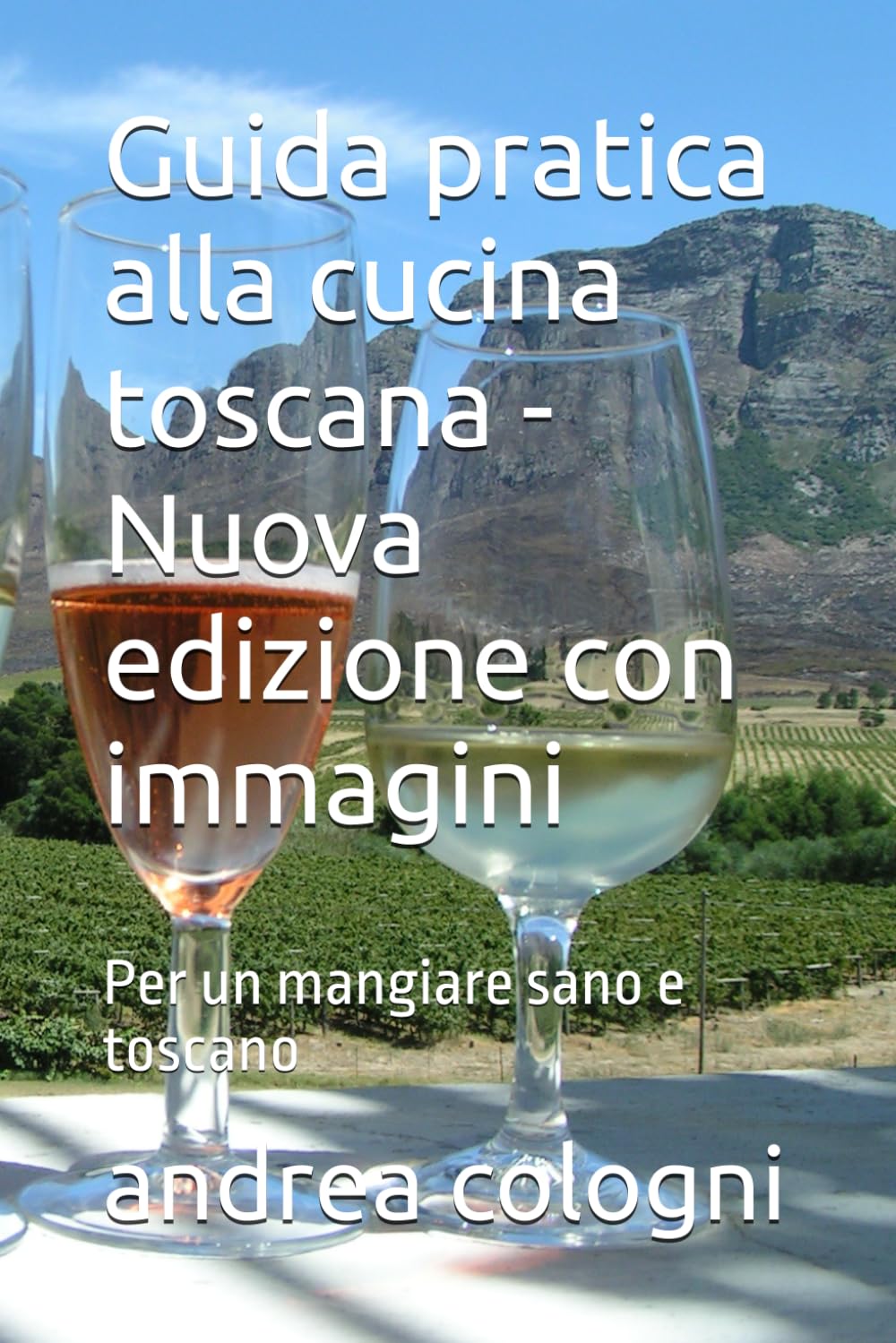 Guida pratica alla cucina toscana - Nuova edizione con immagini: Per un mangiare sano e toscano