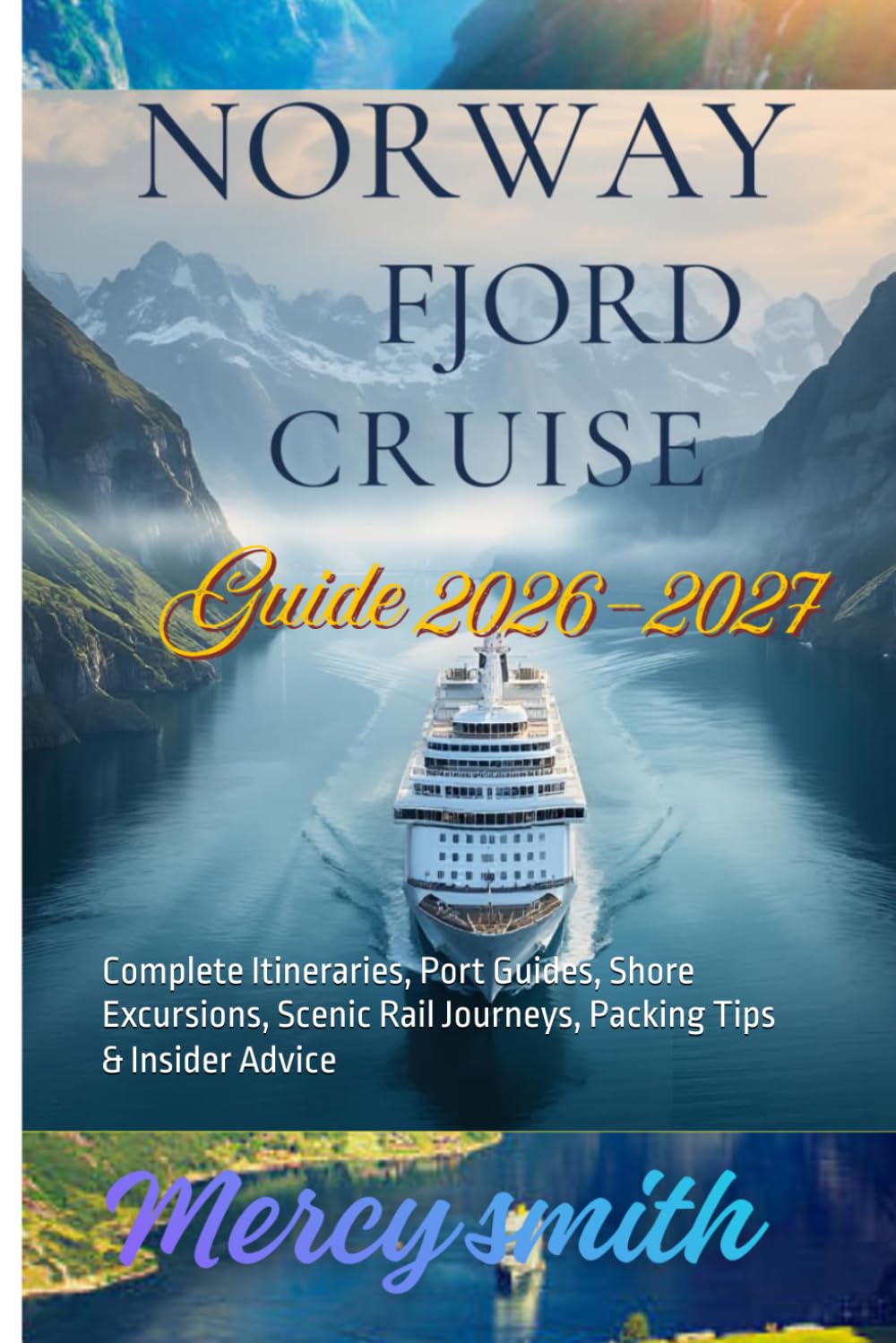 Norway Fjord Cruise Guide 2026–2027: Complete Itineraries, Port Guides, Shore Excursions, Scenic Rail Journeys, Packing Tips & Insider Advice