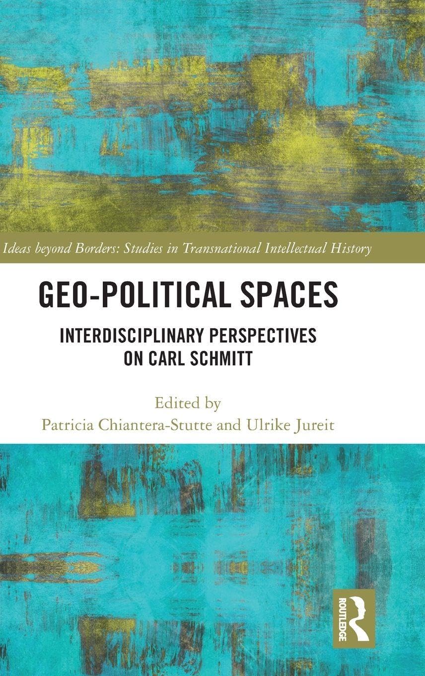 Geo-Political Spaces: Interdisciplinary Perspectives on Carl Schmitt (Ideas beyond Borders)