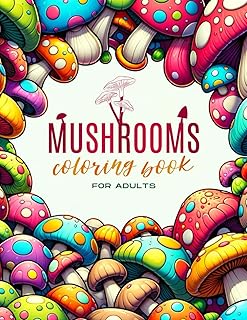 Mushrooms Coloring Book for Adults: Mindfulness and Relaxation Coloring Pages with Mushroom and Fungi Designs