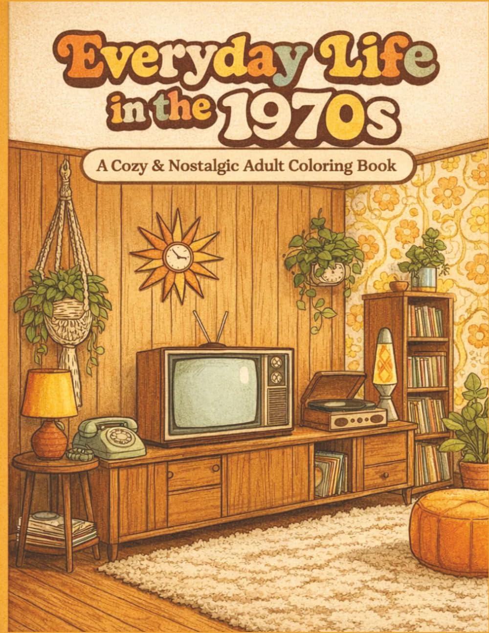 Everyday Life in the 1970s: A Cozy & Nostalgic Adult Coloring Book Featuring 45 Bold and Easy Retro Scenes for Stress Relief and Relaxation